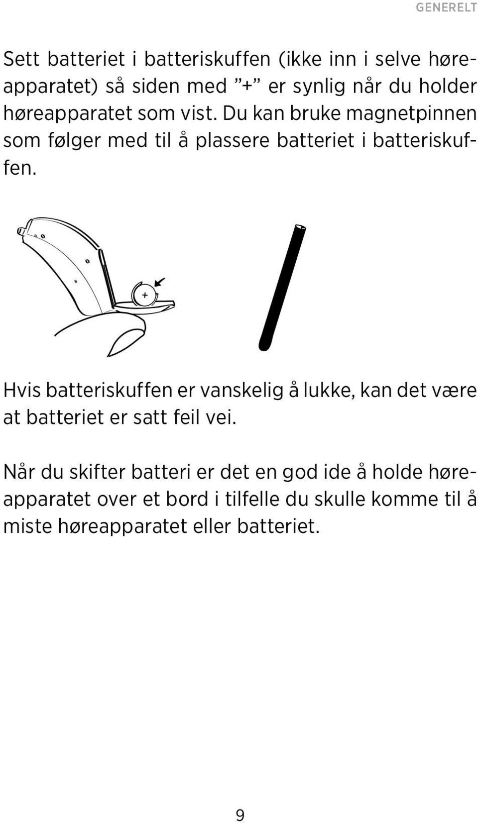 + Hvis batteriskuffen er vanskelig å lukke, kan det være at batteriet er satt feil vei.