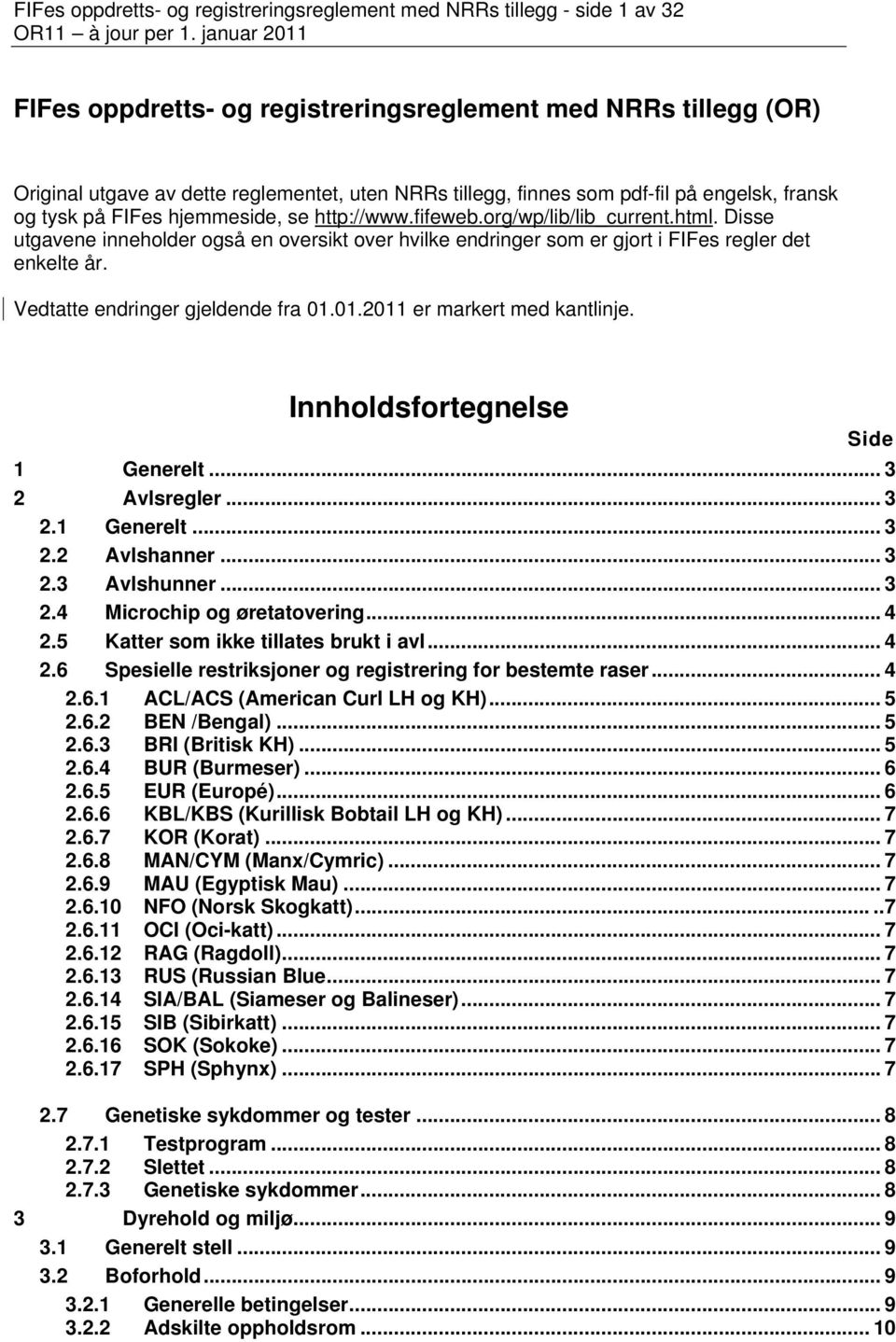 Disse utgavene inneholder også en oversikt over hvilke endringer som er gjort i FIFes regler det enkelte år. Vedtatte endringer gjeldende fra 01.01.2011 er markert med kantlinje.