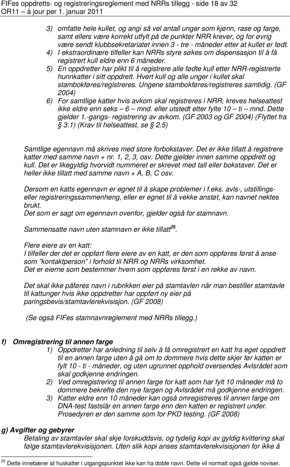 4) I ekstraordinære tilfeller kan NRRs styre søkes om dispensasjon til å få registrert kull eldre enn 6 måneder.