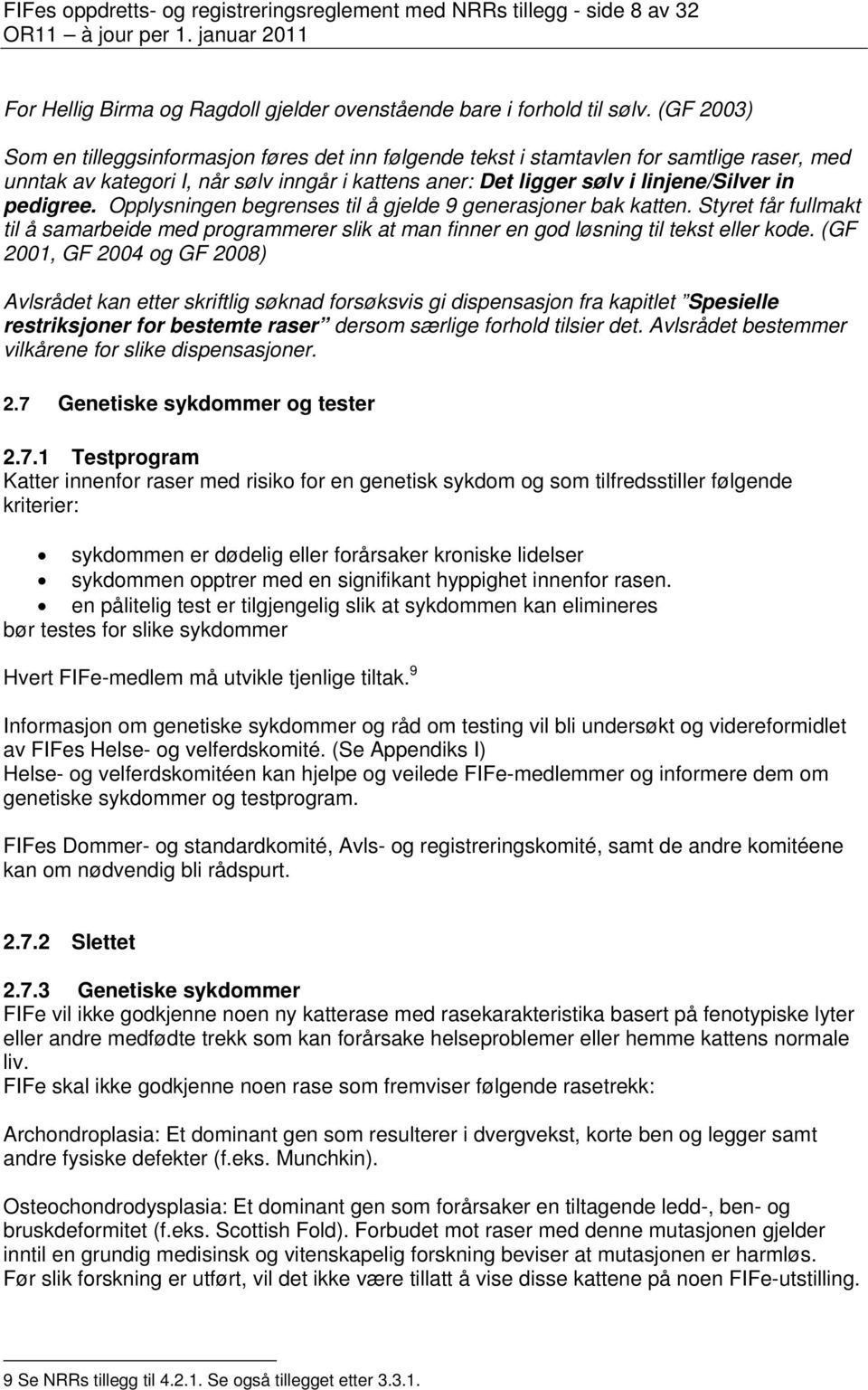 pedigree. Opplysningen begrenses til å gjelde 9 generasjoner bak katten. Styret får fullmakt til å samarbeide med programmerer slik at man finner en god løsning til tekst eller kode.