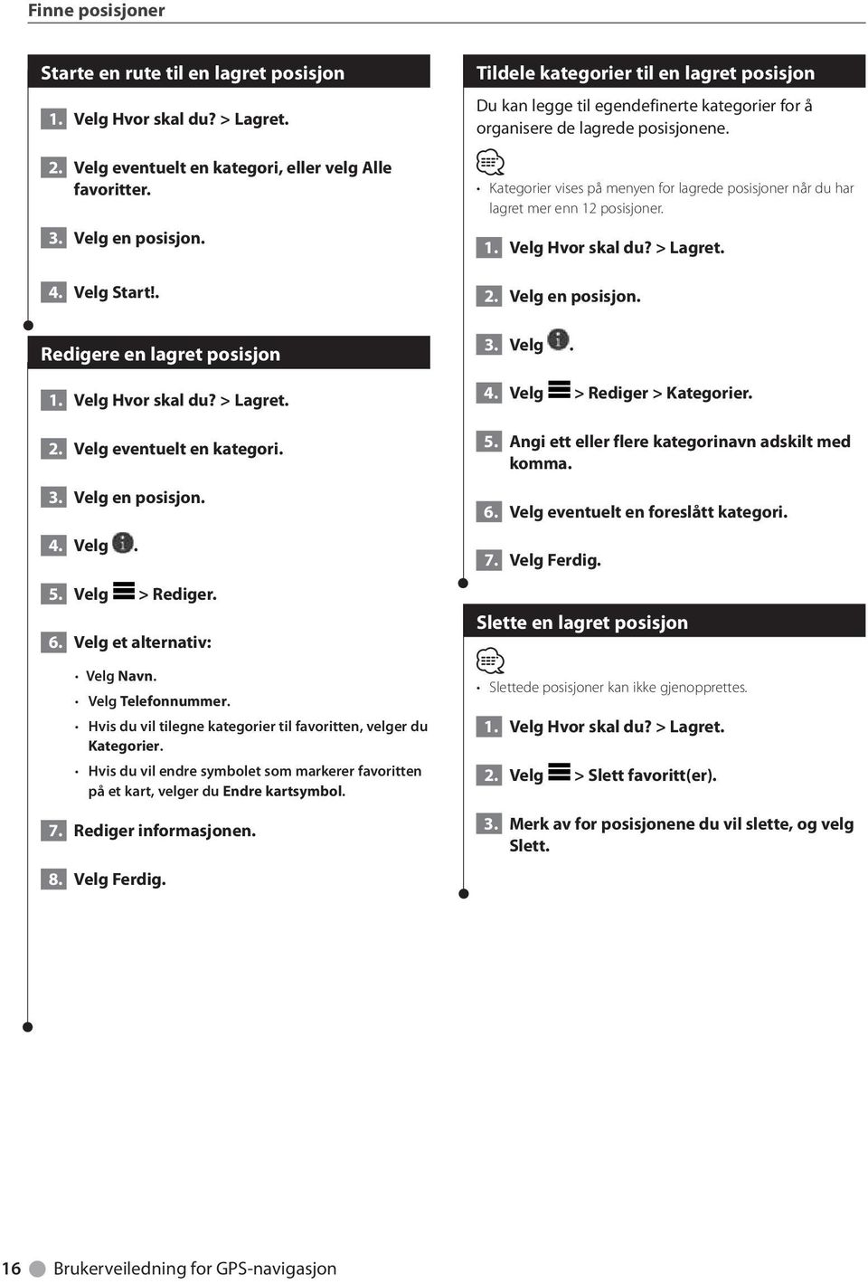 Hvis du vil tilegne kategorier til favoritten, velger du Kategorier. Hvis du vil endre symbolet som markerer favoritten på et kart, velger du Endre kartsymbol. 7. Rediger informasjonen. 8.