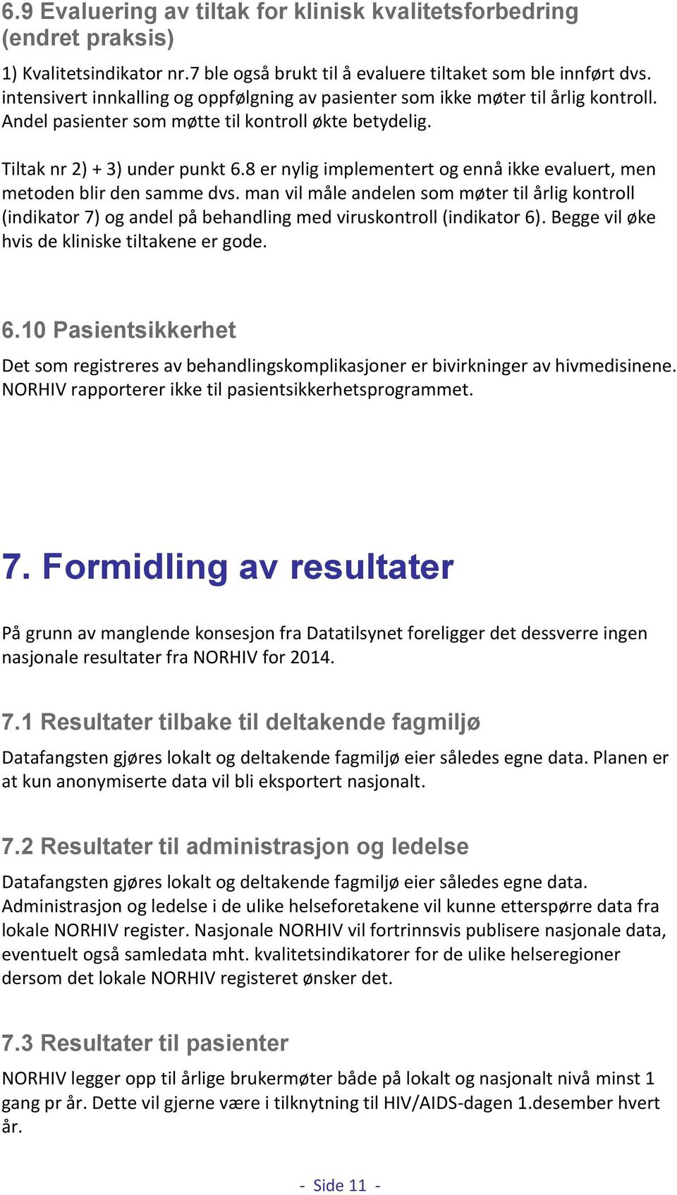 8 er nylig implementert og ennå ikke evaluert, men metoden blir den samme dvs. man vil måle andelen som møter til årlig kontroll (indikator 7) og andel på behandling med viruskontroll (indikator 6).