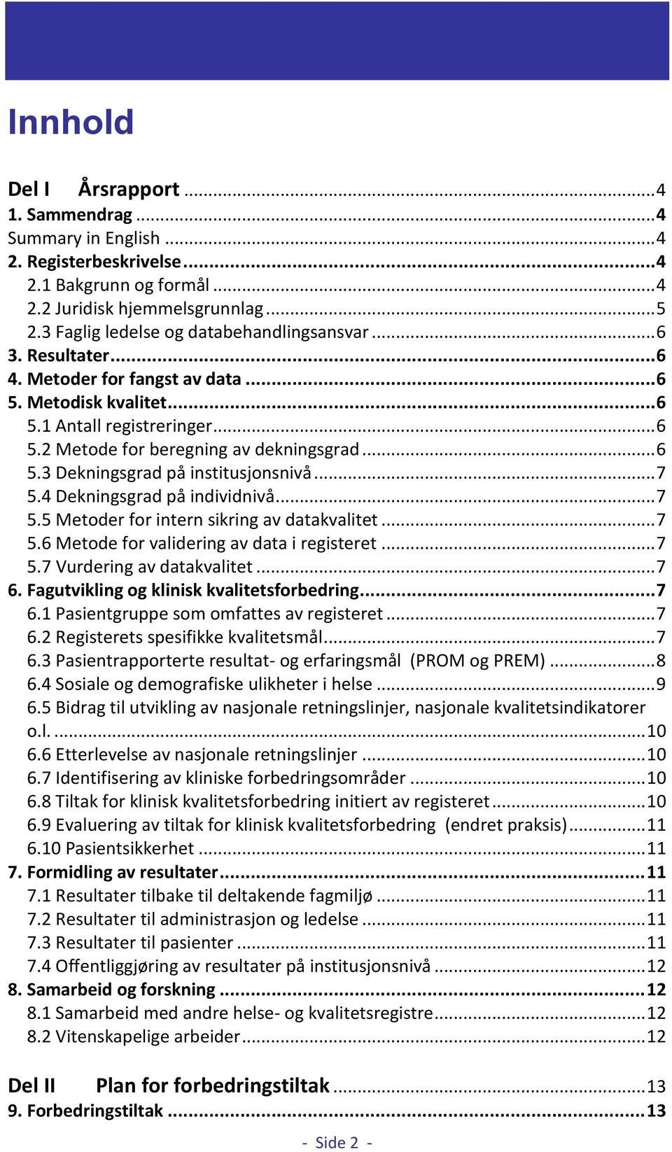 .. 6 5.3 Dekningsgrad på institusjonsnivå... 7 5.4 Dekningsgrad på individnivå... 7 5.5 Metoder for intern sikring av datakvalitet... 7 5.6 Metode for validering av data i registeret... 7 5.7 Vurdering av datakvalitet.