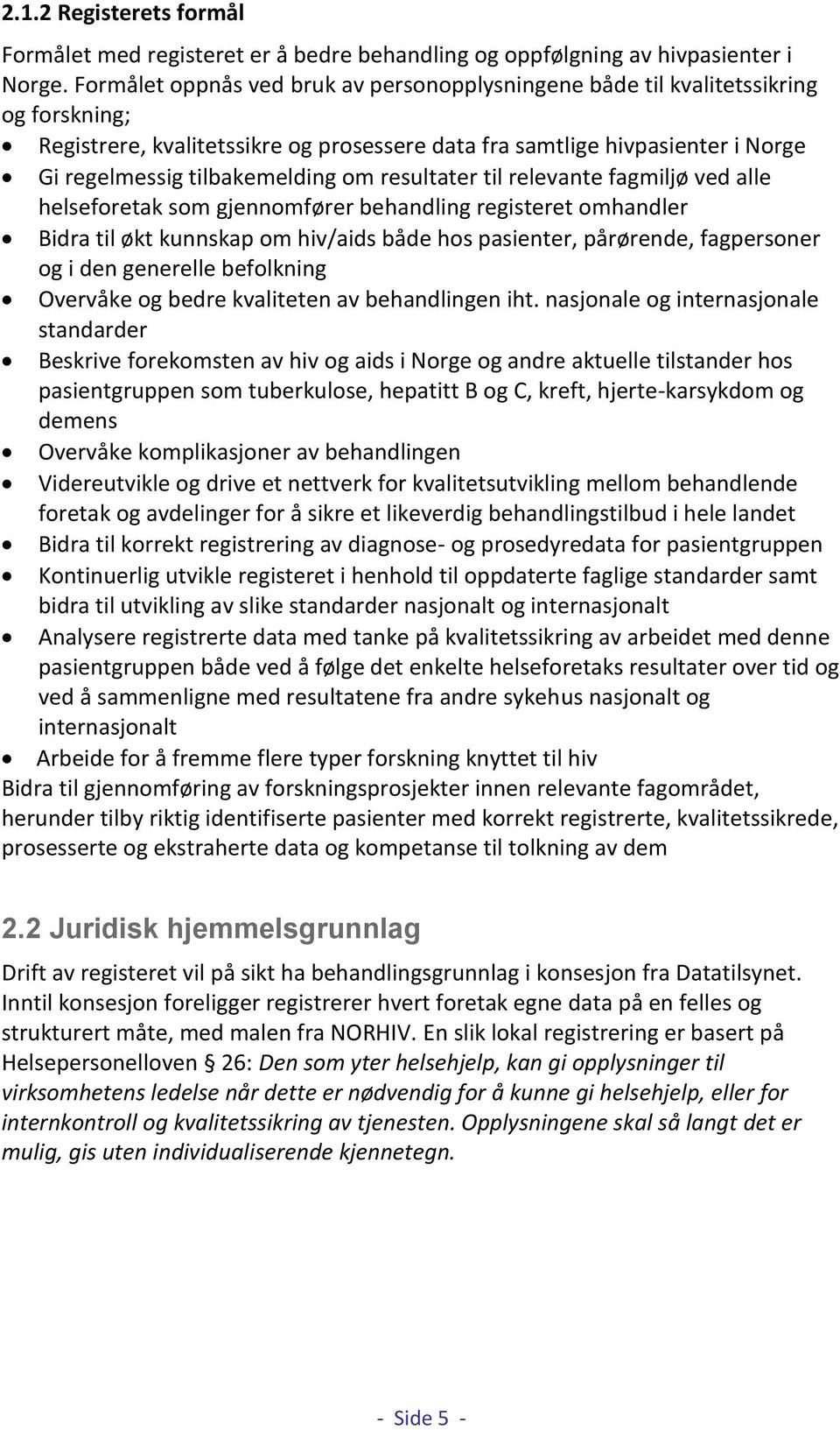 om resultater til relevante fagmiljø ved alle helseforetak som gjennomfører behandling registeret omhandler Bidra til økt kunnskap om hiv/aids både hos pasienter, pårørende, fagpersoner og i den