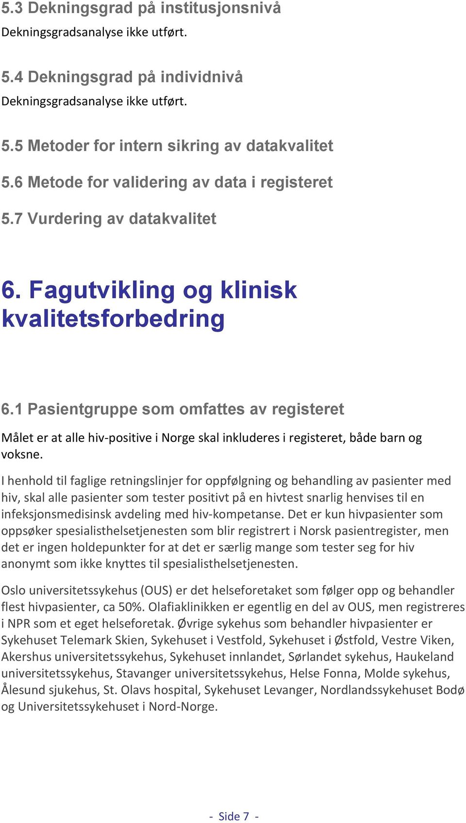 1 Pasientgruppe som omfattes av registeret Målet er at alle hiv-positive i Norge skal inkluderes i registeret, både barn og voksne.