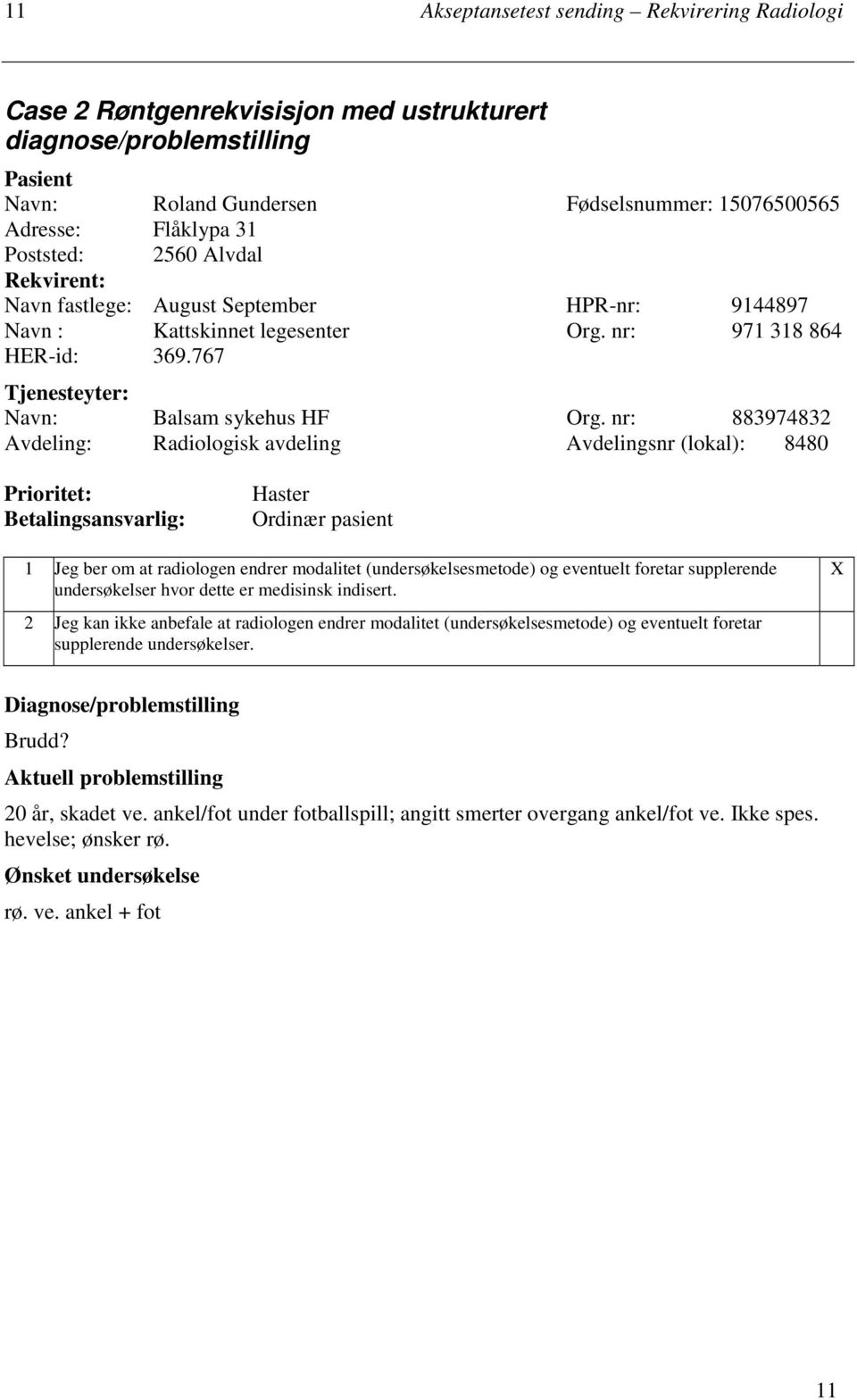 nr: 883974832 Avdeling: Radiologisk avdeling Avdelingsnr (lokal): 8480 Prioritet: Betalingsansvarlig: Haster Ordinær pasient 1 Jeg ber om at radiologen endrer modalitet (undersøkelsesmetode) og