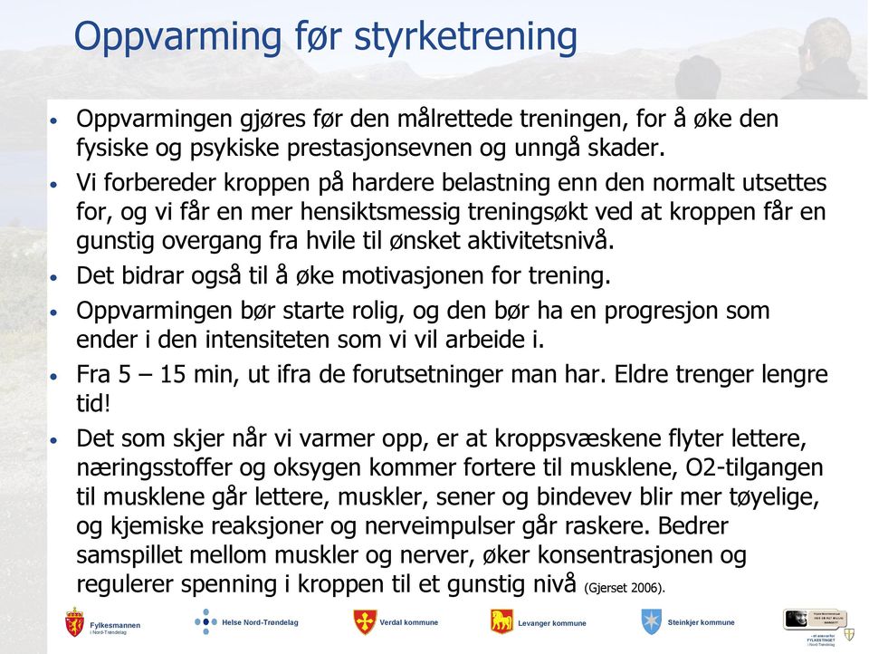 Det bidrar også til å øke motivasjonen for trening. Oppvarmingen bør starte rolig, og den bør ha en progresjon som ender i den intensiteten som vi vil arbeide i.