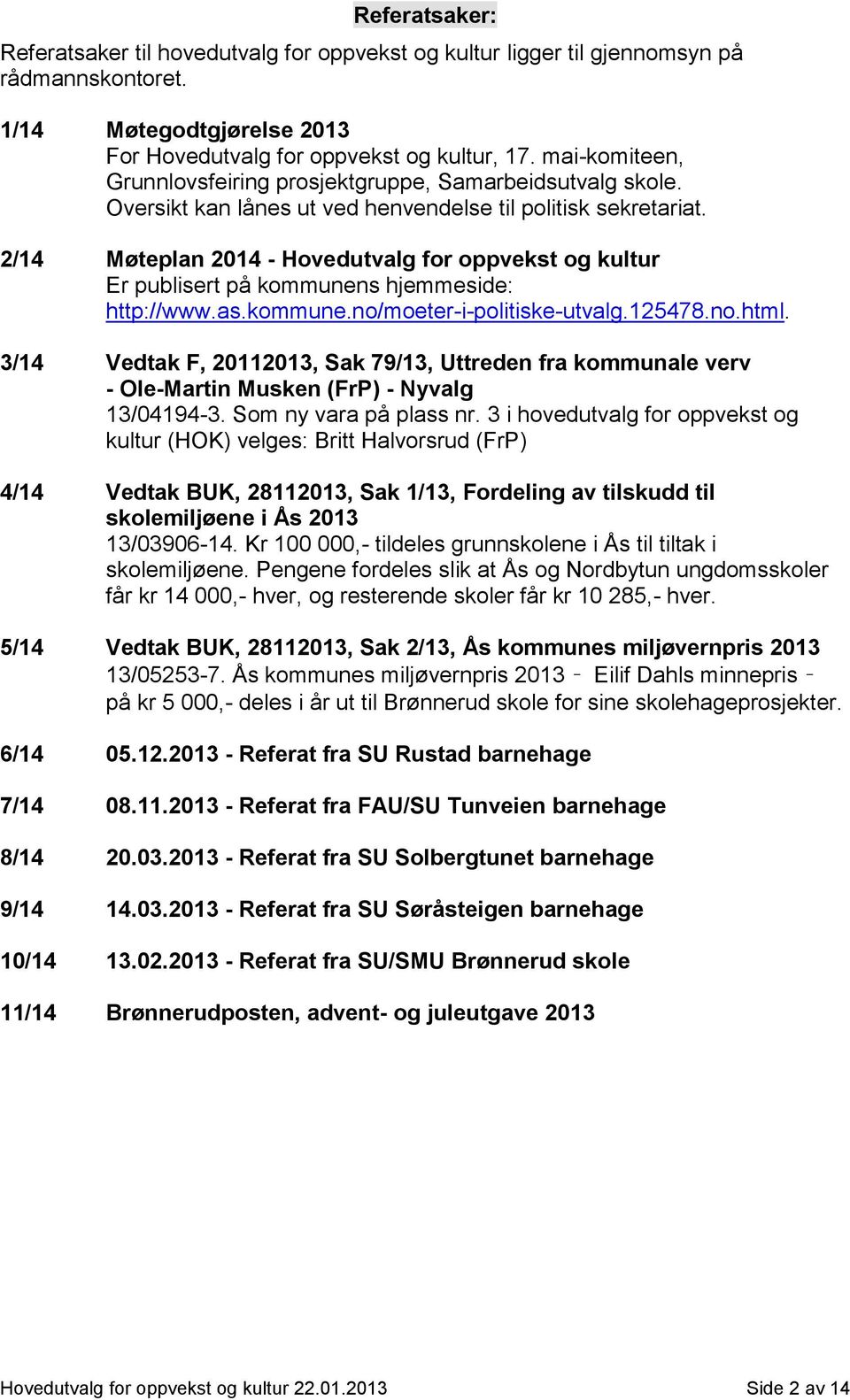 2/14 Møteplan 2014 - Hovedutvalg for oppvekst og kultur Er publisert på kommunens hjemmeside: http://www.as.kommune.no/moeter-i-politiske-utvalg.125478.no.html.