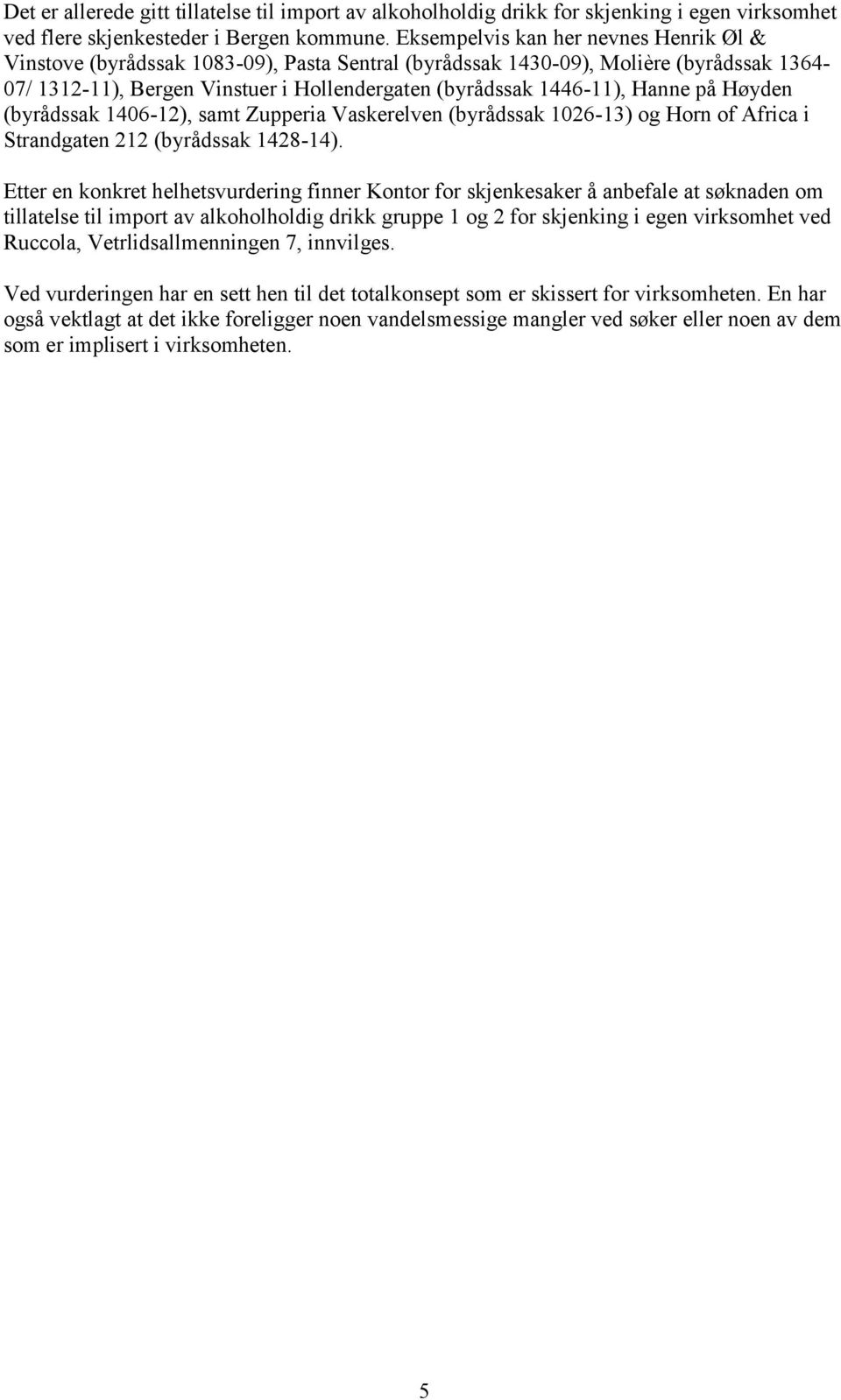 Hanne på Høyden (byrådssak 1406-12), samt Zupperia Vaskerelven (byrådssak 1026-13) og Horn of Africa i Strandgaten 212 (byrådssak 1428-14).