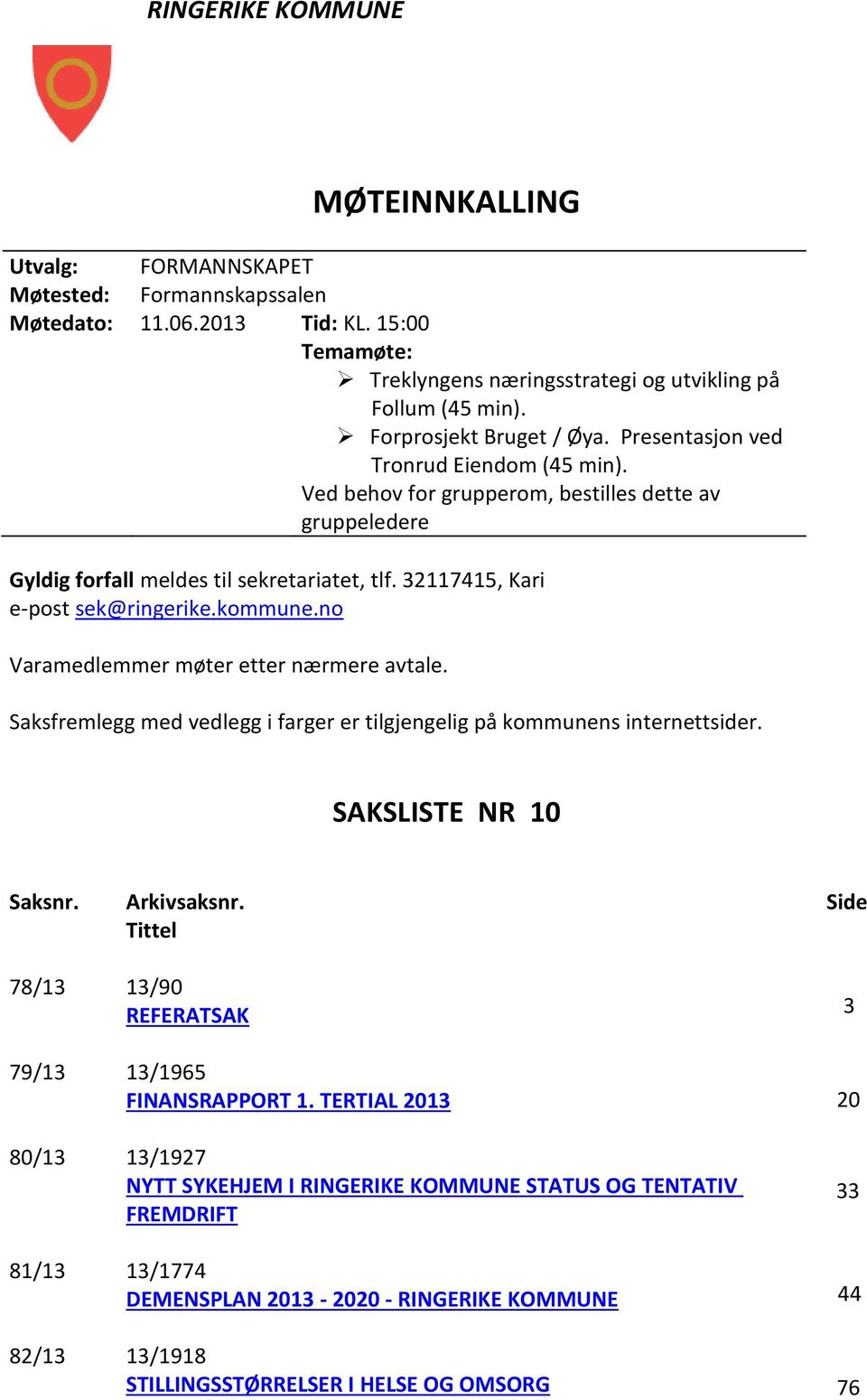 32117415, Kari e-post sek@ringerike.kommune.no Varamedlemmer møter etter nærmere avtale. Saksfremlegg med vedlegg i farger er tilgjengelig på kommunens internettsider. SAKSLISTE NR 10 Saksnr.