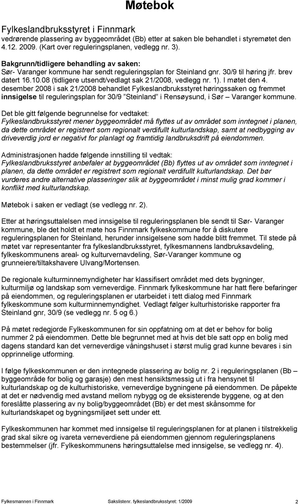 1). I møtet den 4. desember 2008 i sak 21/2008 behandlet Fylkeslandbruksstyret høringssaken og fremmet innsigelse til reguleringsplan for 30/9 Steinland i Rensøysund, i Sør Varanger kommune.