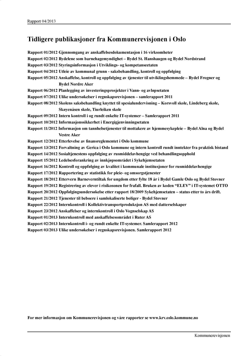 Anskaffelse, kontroll og oppfølging av tjenester til utviklingshemmede Bydel Frogner og Bydel Nordre Aker Rapport 06/2012 Planlegging av investeringsprosjekter i Vann- og avløpsetaten Rapport 07/2012