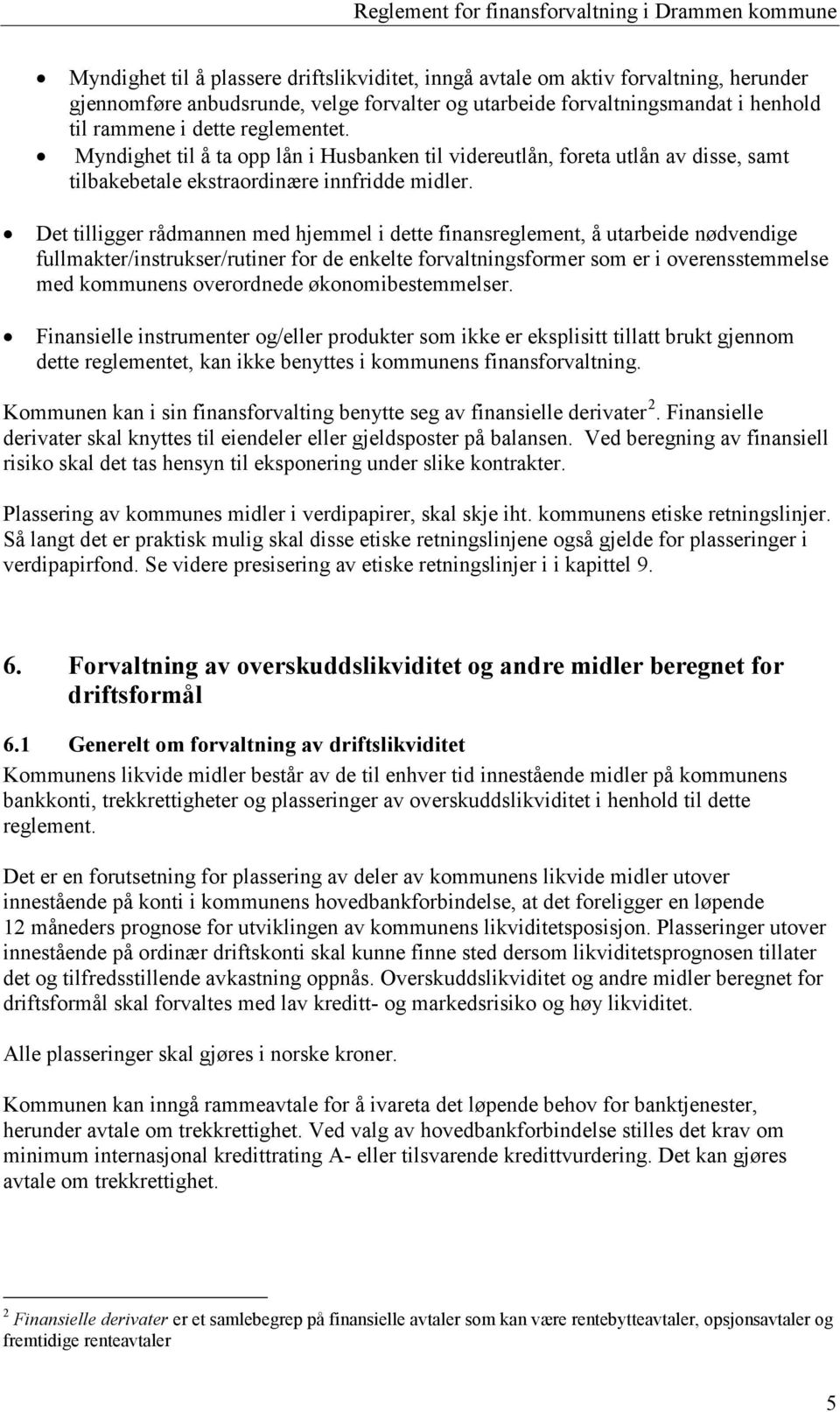 Det tilligger rådmannen med hjemmel i dette finansreglement, å utarbeide nødvendige fullmakter/instrukser/rutiner for de enkelte forvaltningsformer som er i overensstemmelse med kommunens overordnede