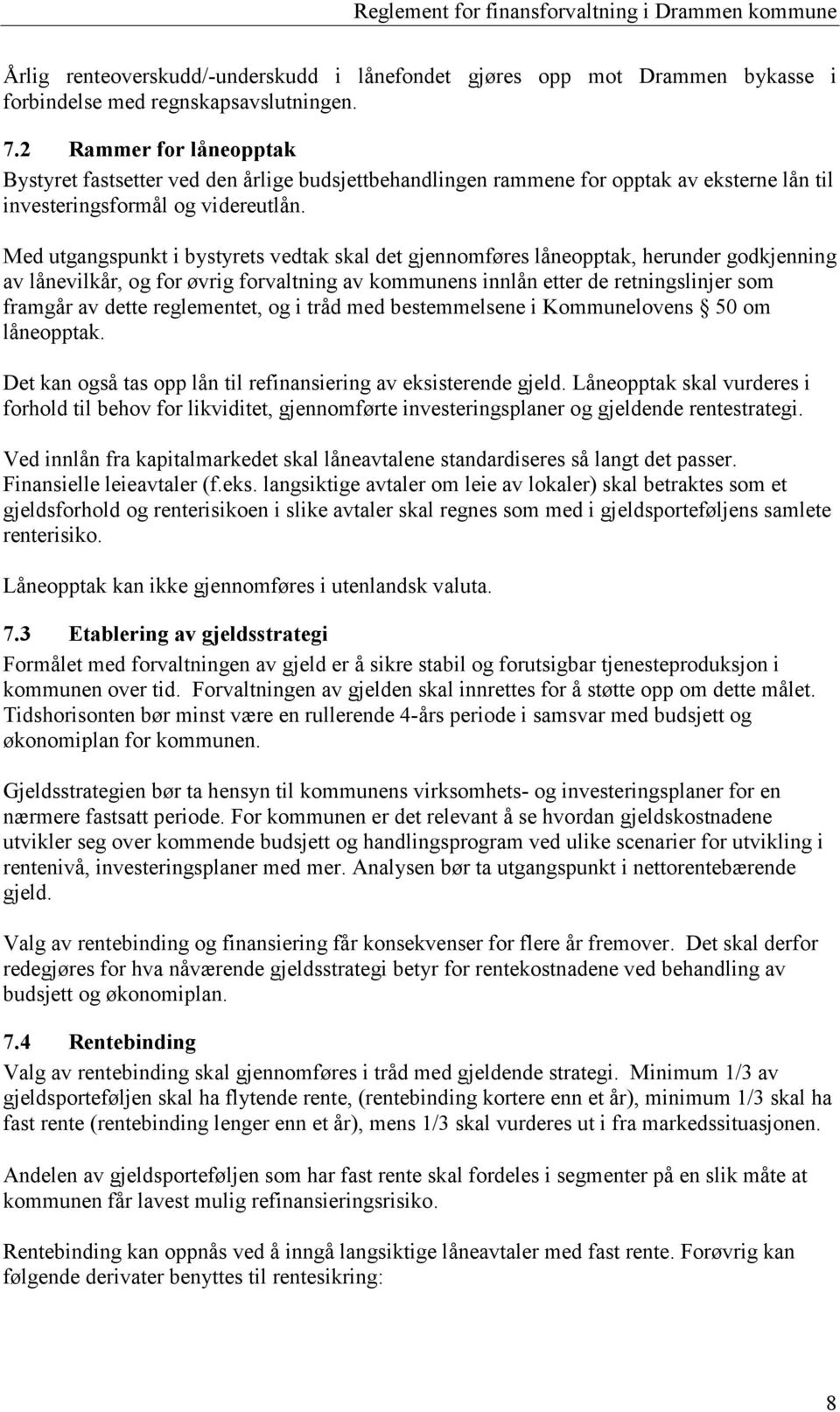 Med utgangspunkt i bystyrets vedtak skal det gjennomføres låneopptak, herunder godkjenning av lånevilkår, og for øvrig forvaltning av kommunens innlån etter de retningslinjer som framgår av dette