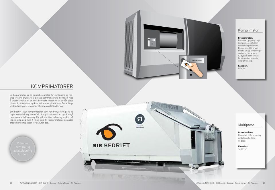 8-16 m³ KOMPRIMATORER En komprimator er en samlebetegnelse for containere og redskaper som brukes til å presse sammen avfall.