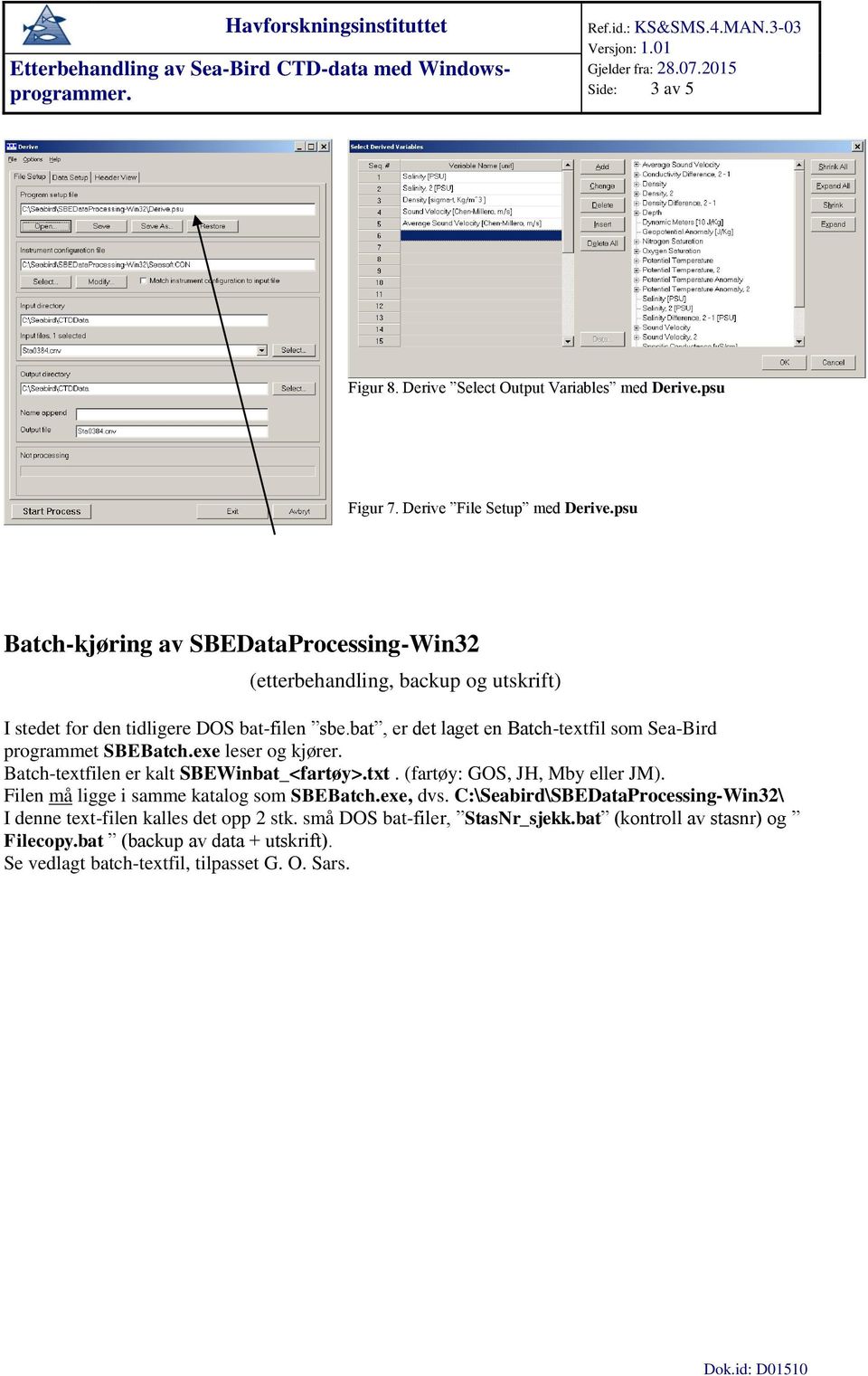 bat, er det laget en Batch-textfil som Sea-Bird programmet SBEBatch.exe leser og kjører. Batch-textfilen er kalt SBEWinbat_<fartøy>.txt. (fartøy: GOS, JH, Mby eller JM).