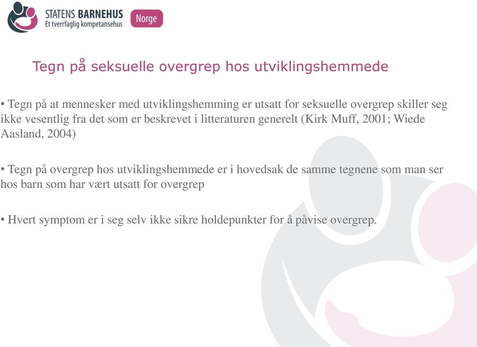 2001; Wiede Aasland, 2004) Tegn på overgrep hos utviklingshemmede er i hovedsak de samme tegnene som man ser