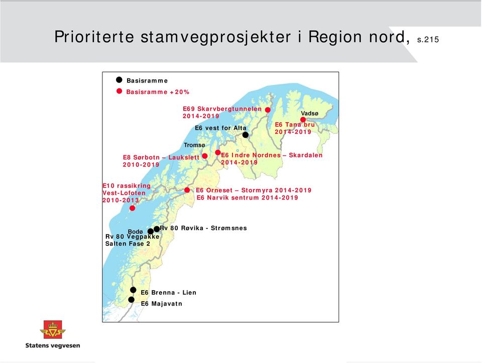 2014-2019 E8 Sørbotn Laukslett 2010-2019 E6 Indre Nordnes Skardalen 2014-2019 E10 rassikring