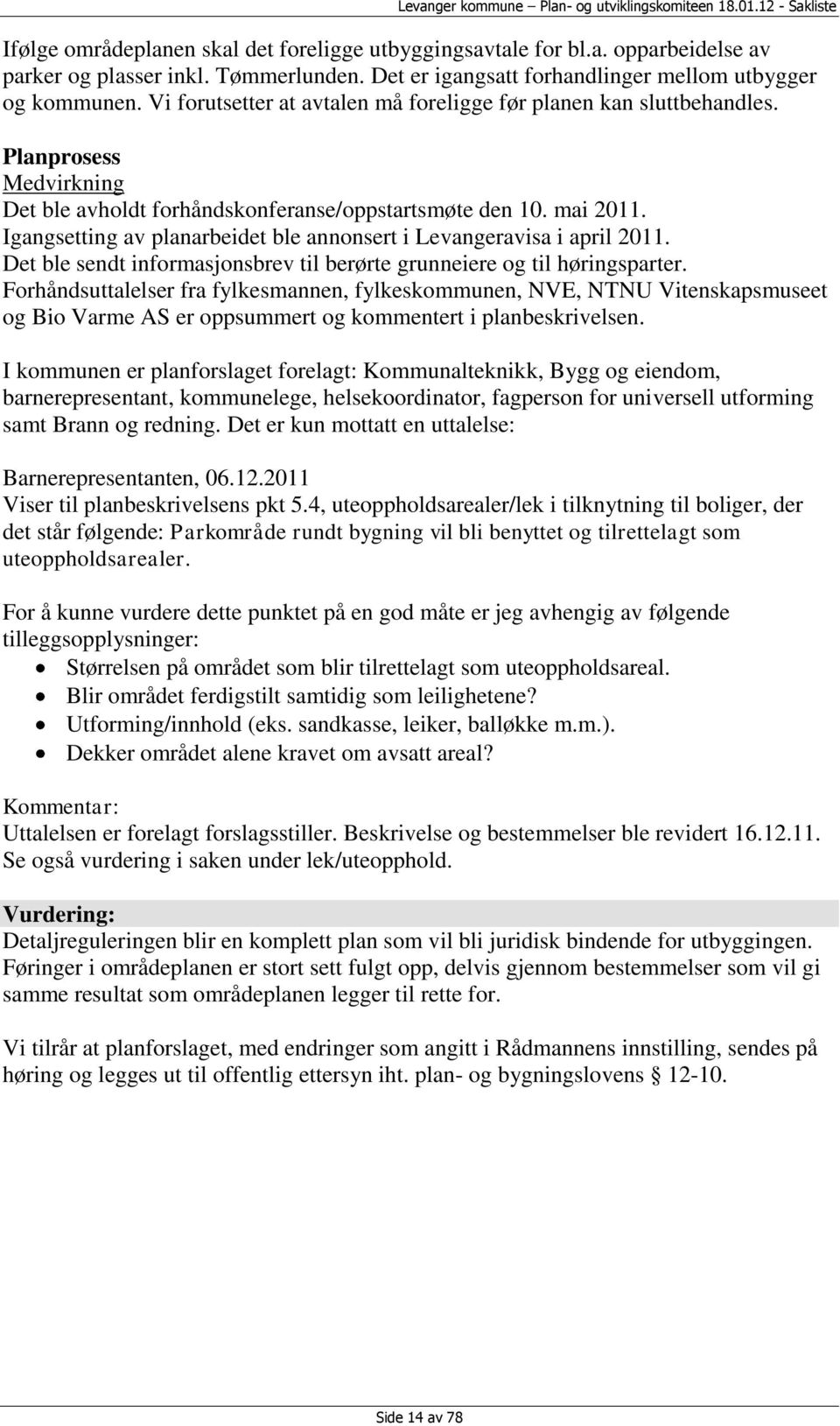 Igangsetting av planarbeidet ble annonsert i Levangeravisa i april 2011. Det ble sendt informasjonsbrev til berørte grunneiere og til høringsparter.