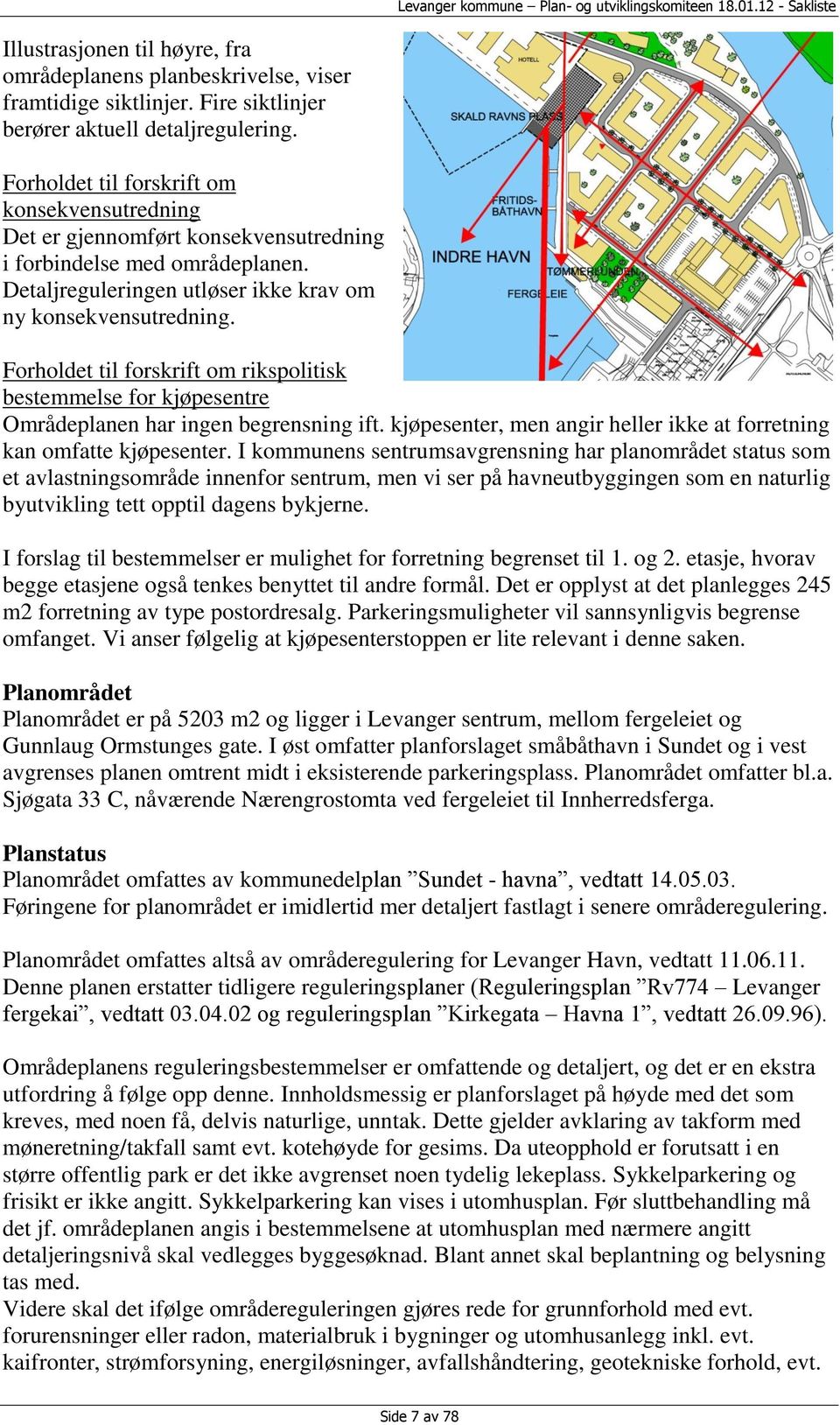 Forholdet til forskrift om rikspolitisk bestemmelse for kjøpesentre Områdeplanen har ingen begrensning ift. kjøpesenter, men angir heller ikke at forretning kan omfatte kjøpesenter.