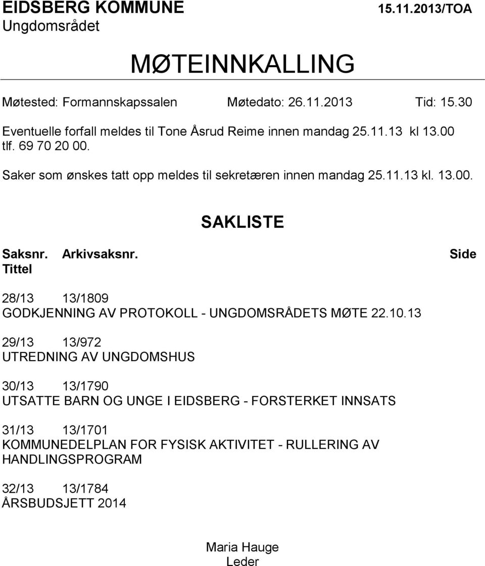 Saker som ønskes tatt opp meldes til sekretæren innen mandag 25.11.13 kl. 13.00. SAKLISTE Saksnr. Arkivsaksnr.