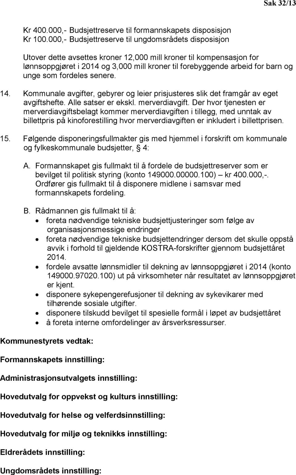 unge som fordeles senere. 14. Kommunale avgifter, gebyrer og leier prisjusteres slik det framgår av eget avgiftshefte. Alle satser er ekskl. merverdiavgift.