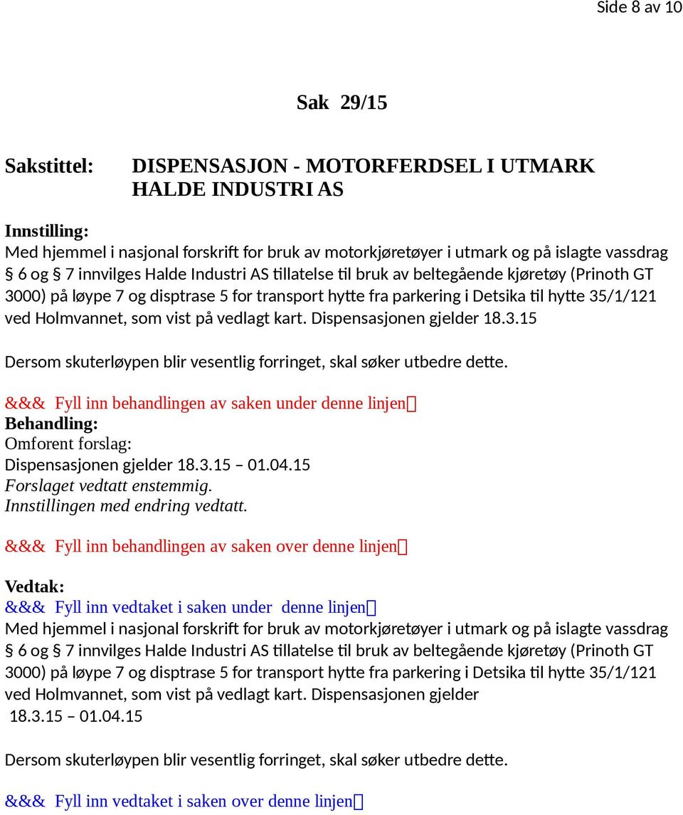 Omforent forslag: Dispensasjonen gjelder 18.3.15 01.04.15 Forslaget vedtatt enstemmig. Innstillingen med endring vedtatt.