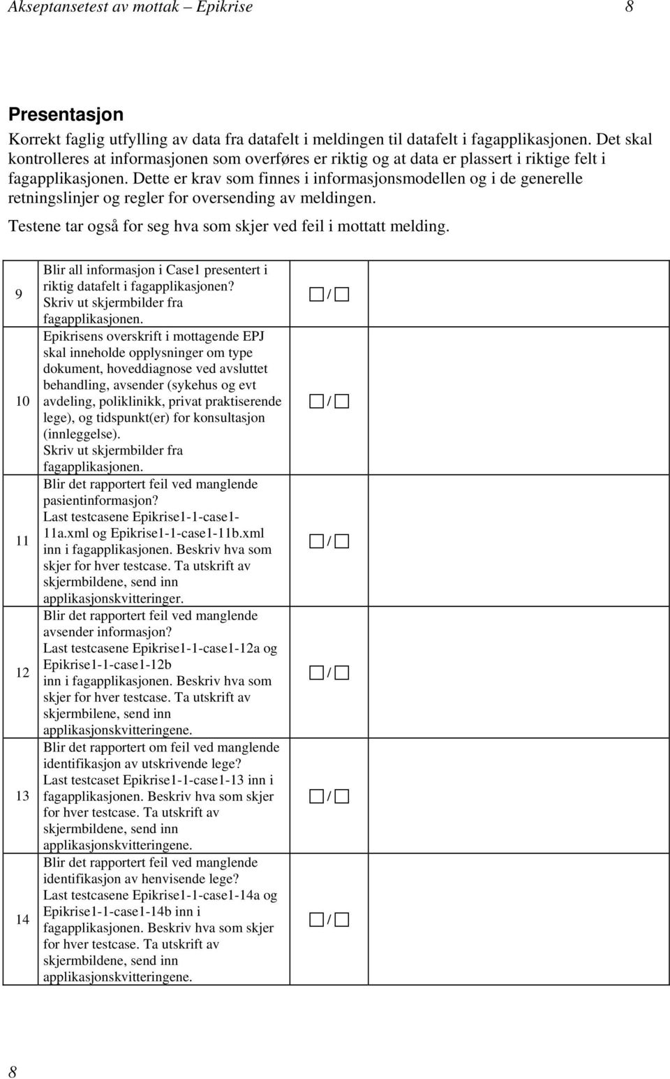 Dette er krav som finnes i informasjonsmodellen og i de generelle retningslinjer og regler for oversending av meldingen. Testene tar også for seg hva som skjer ved feil i mottatt melding.