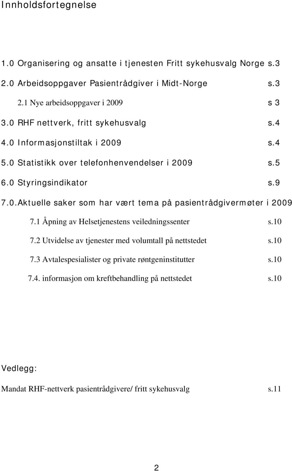 1 Åpning av Helsetjenestens veiledningssenter s.10 7.2 Utvidelse av tjenester med volumtall på nettstedet s.10 7.3 Avtalespesialister og private røntgeninstitutter s.10 7.4.