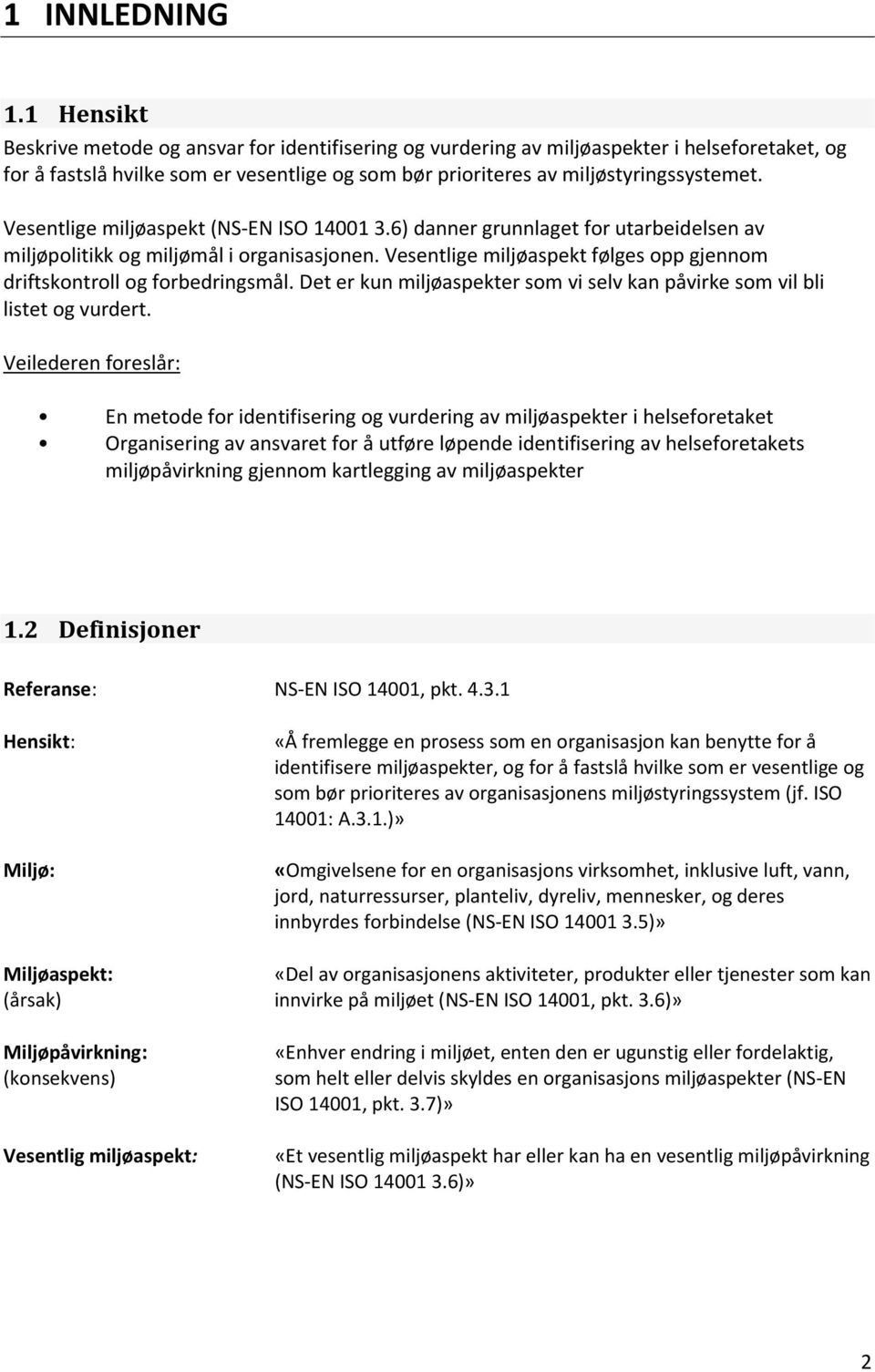 Vesentlige miljøaspekt (NS EN ISO 14001 3.6) danner grunnlaget for utarbeidelsen av miljøpolitikk og miljømål i organisasjonen.