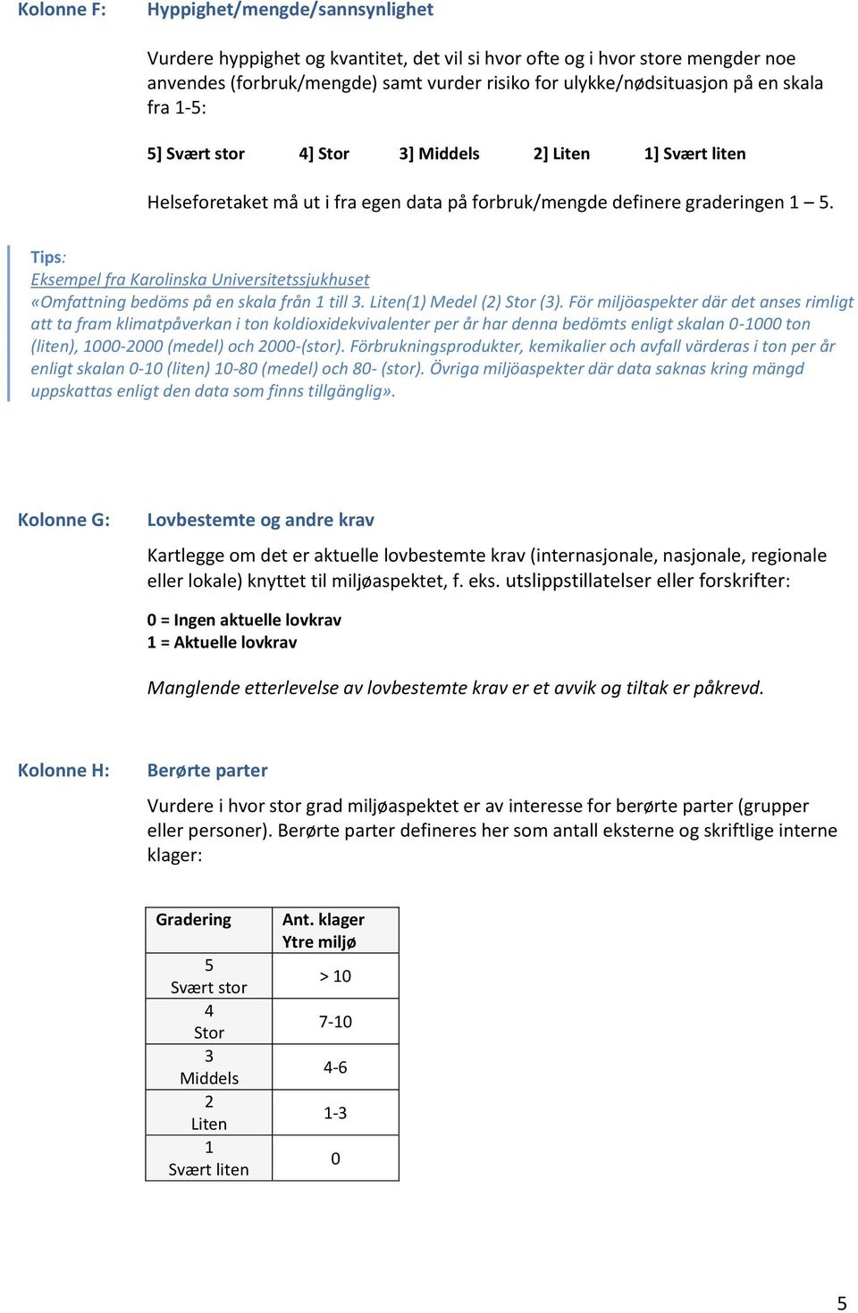 Tips: Eksempel fra Karolinska Universitetssjukhuset «Omfattning bedöms på en skala från 1 till 3. Liten(1) Medel (2) Stor (3).