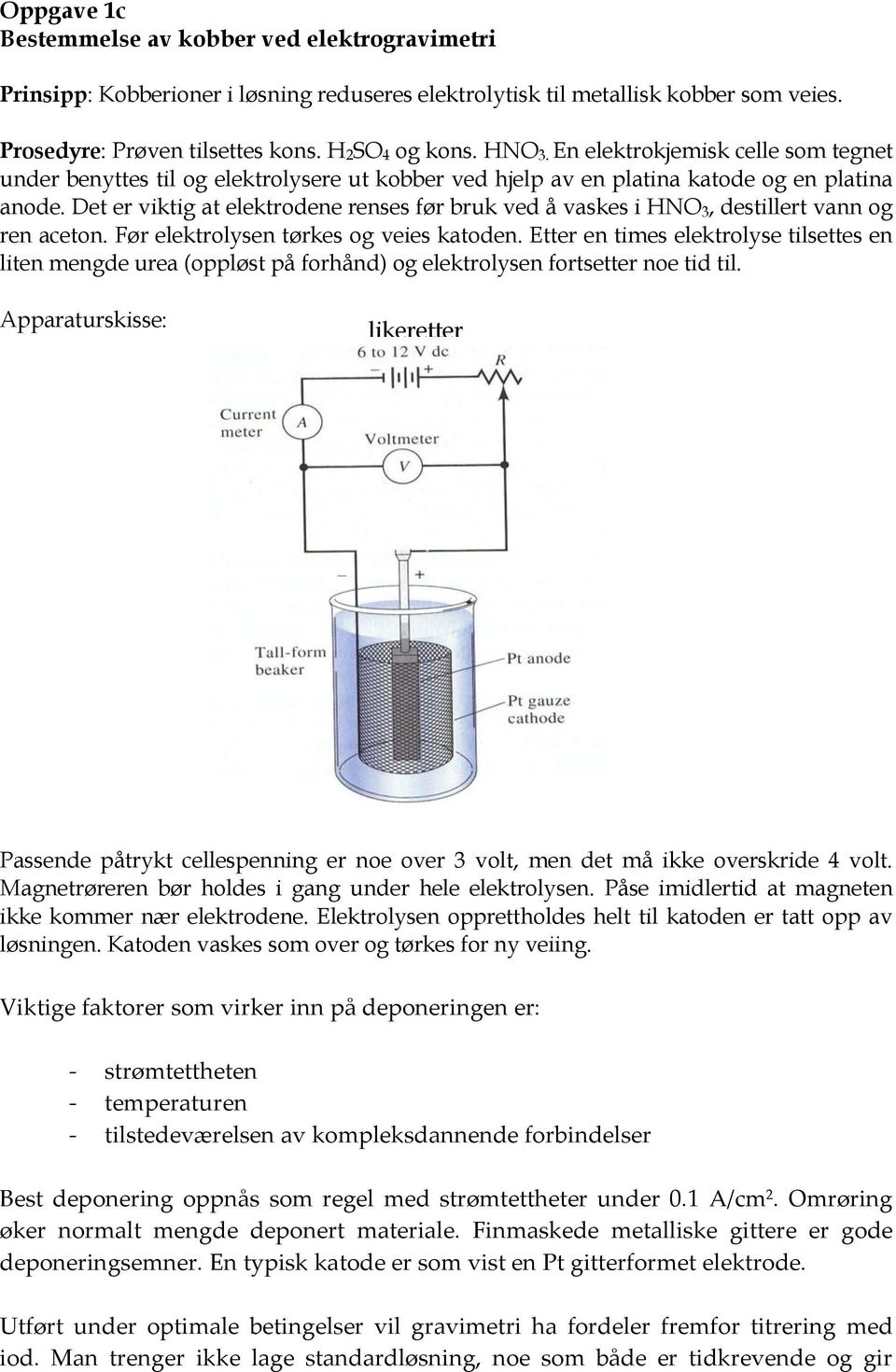 Det er viktig at elektrodene renses før bruk ved å vaskes i HNO 3, destillert vann og ren aceton. Før elektrolysen tørkes og veies katoden.