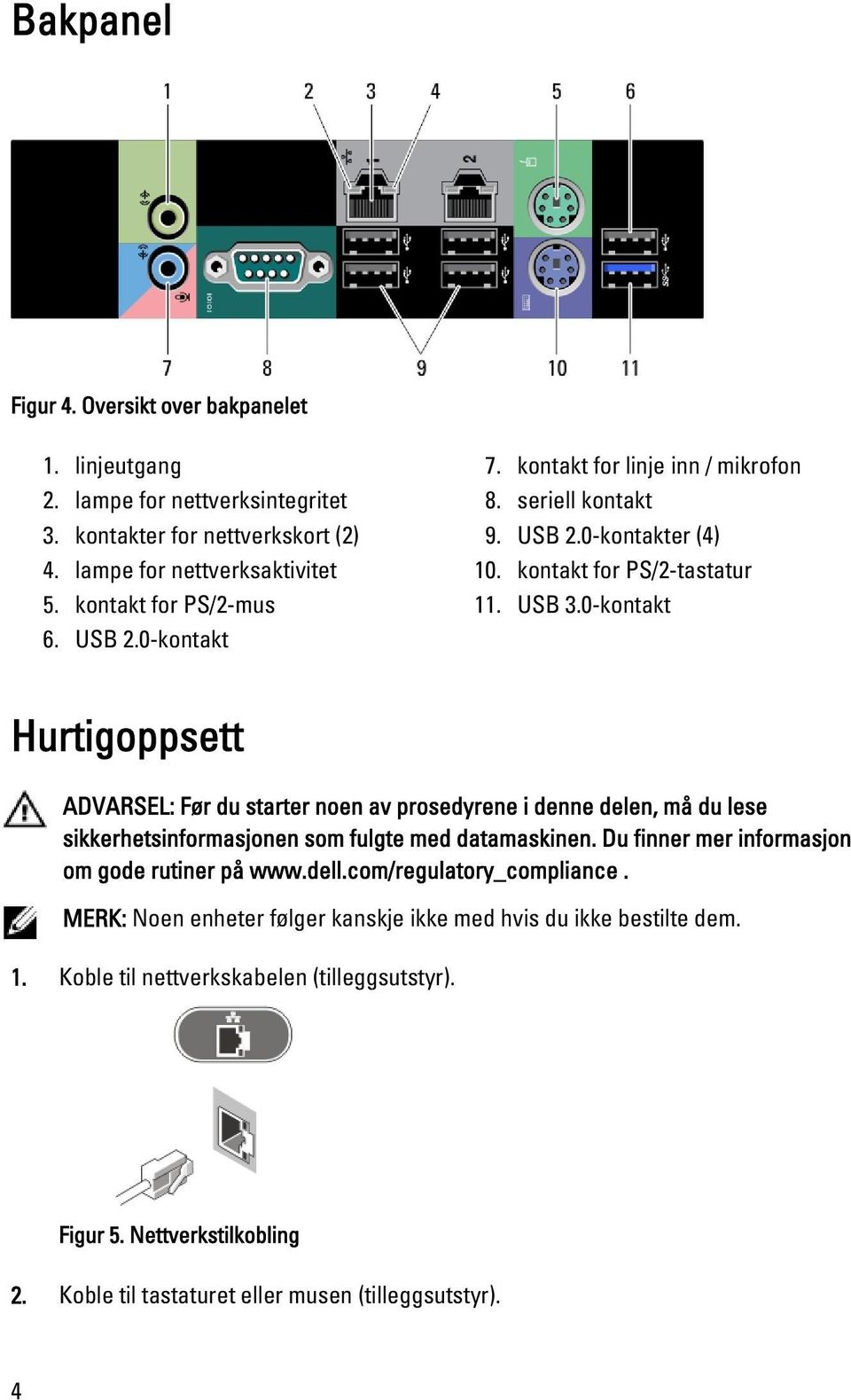 0-kontakt Hurtigoppsett ADVARSEL: Før du starter noen av prosedyrene i denne delen, må du lese sikkerhetsinformasjonen som fulgte med datamaskinen.