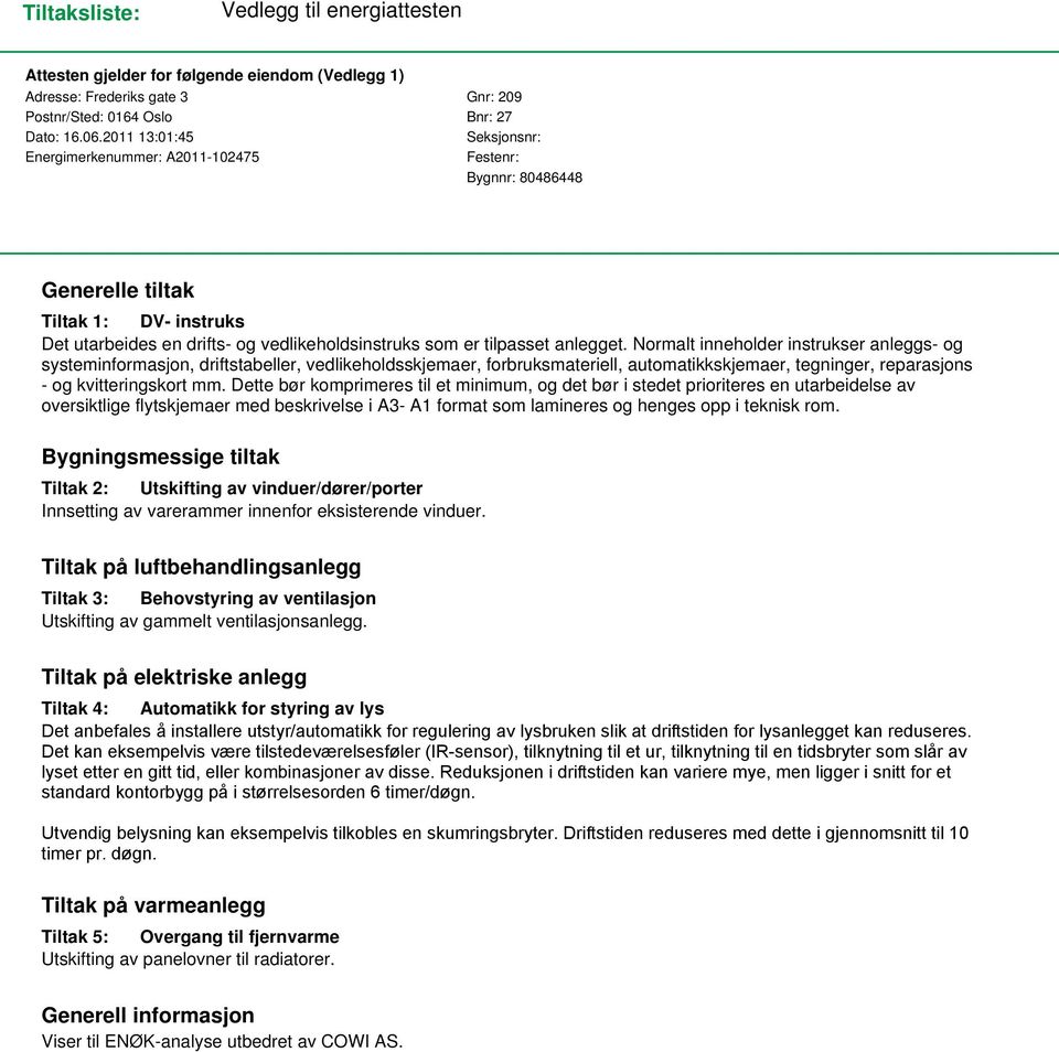 Normalt inneholder instrukser anleggs- og systeminformasjon, driftstabeller, vedlikeholdsskjemaer, forbruksmateriell, automatikkskjemaer, tegninger, reparasjons - og kvitteringskort mm.