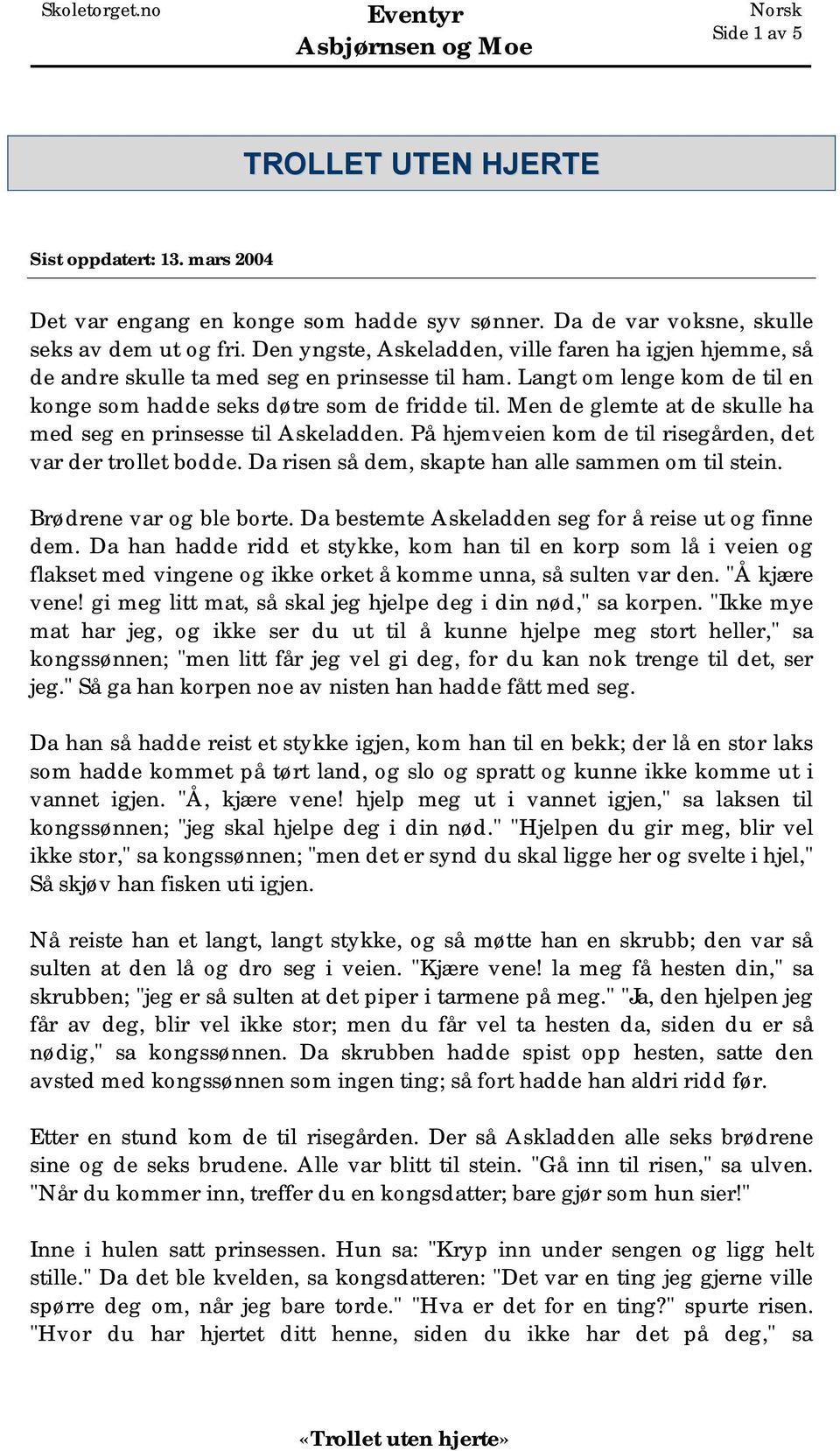 Men de glemte at de skulle ha med seg en prinsesse til Askeladden. På hjemveien kom de til risegården, det var der trollet bodde. Da risen så dem, skapte han alle sammen om til stein.