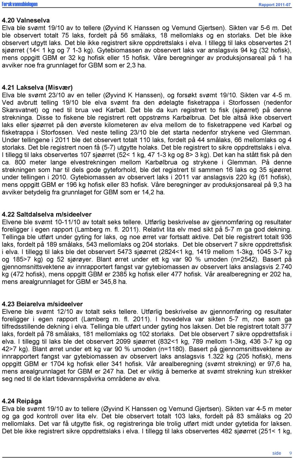 Gytebiomassen av observert laks var anslagsvis 94 kg (32 hofisk), mens oppgitt GBM er 32 kg hofisk eller 15 hofisk.