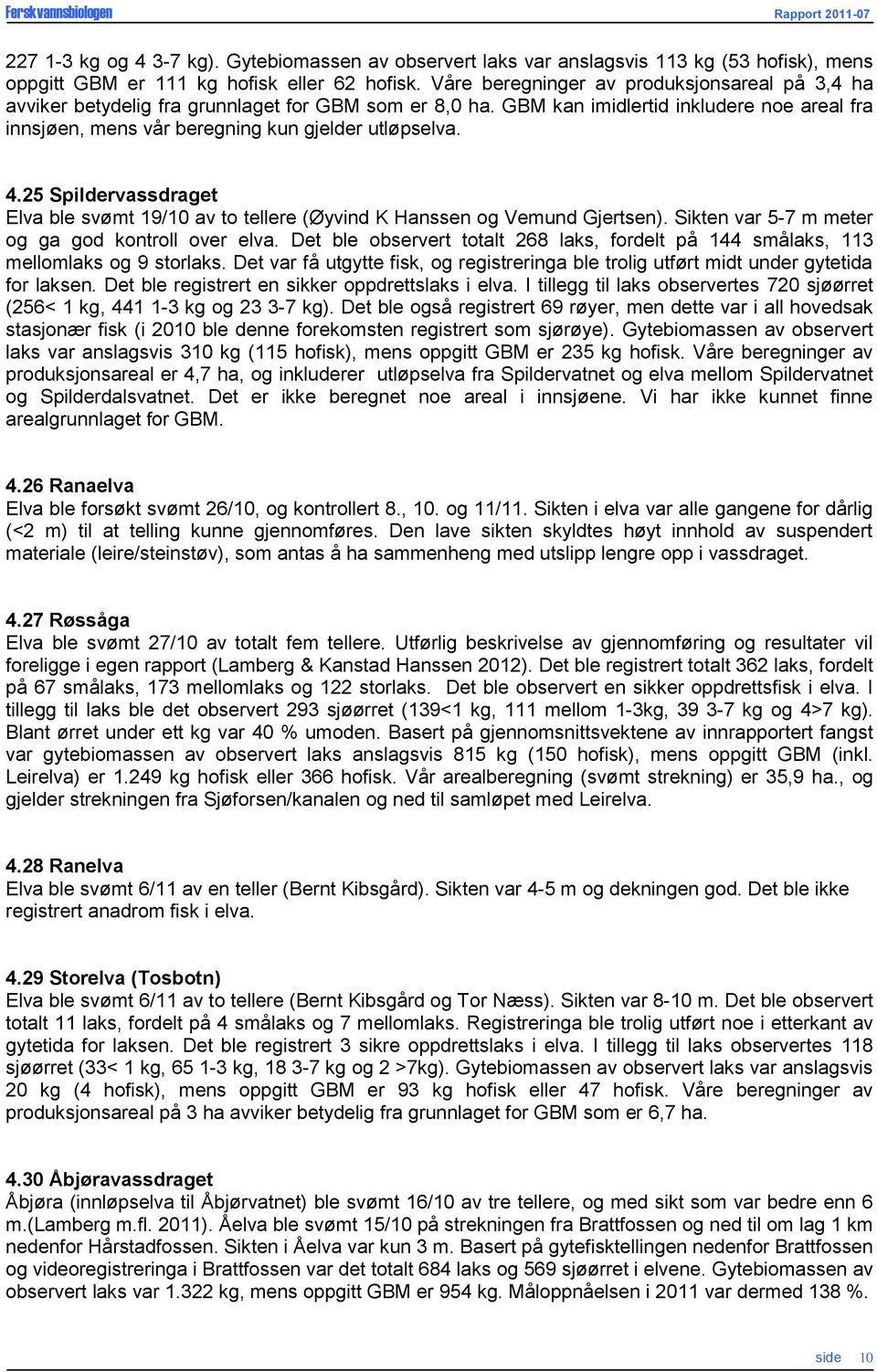 4.25 Spildervassdraget Elva ble svømt 19/10 av to tellere (Øyvind K Hanssen og Vemund Gjertsen). Sikten var 5-7 m meter og ga god kontroll over elva.