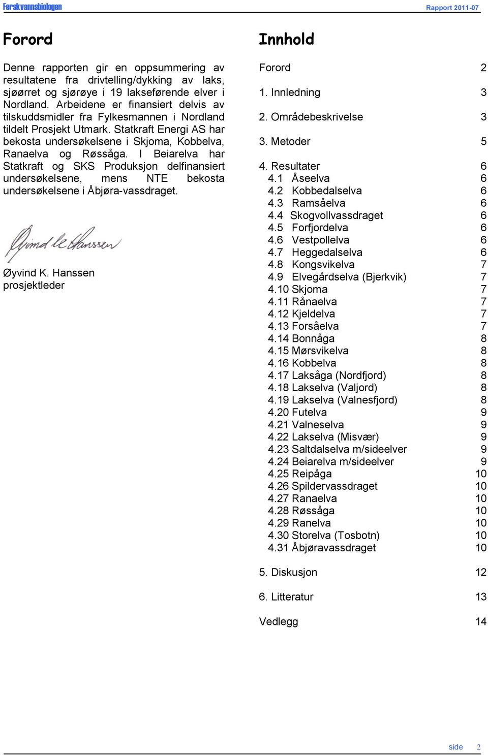 I Beiarelva har Statkraft og SKS Produksjon delfinansiert undersøkelsene, mens NTE bekosta undersøkelsene i Åbjøra-vassdraget. Øyvind K. Hanssen prosjektleder Innhold Forord 2 1. Innledning 3 2.