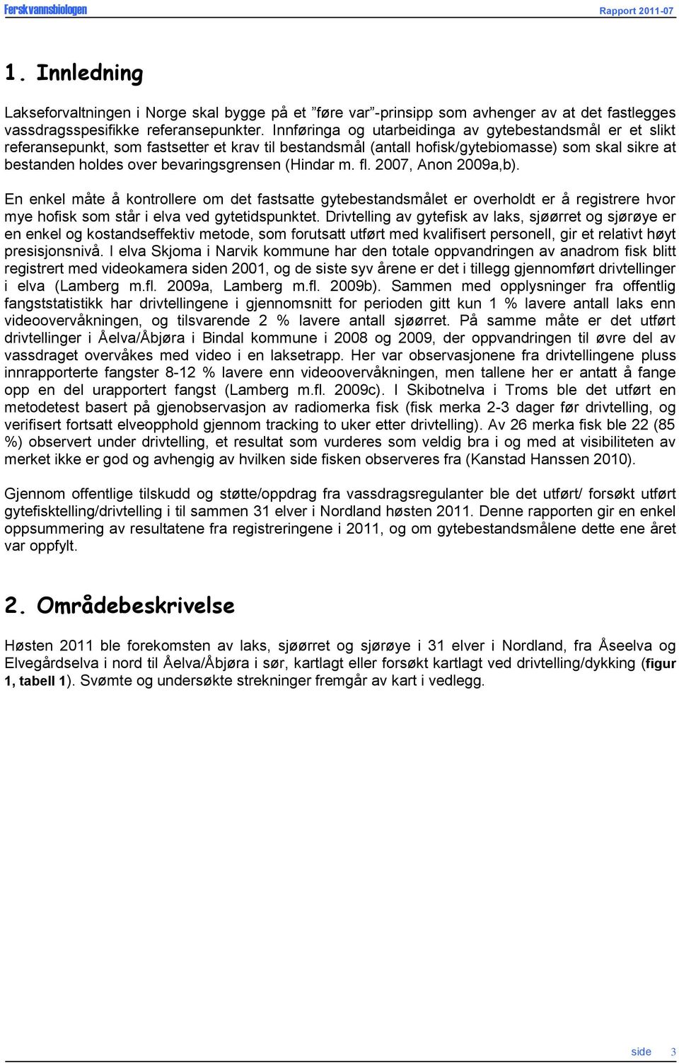 (Hindar m. fl. 2007, Anon 2009a,b). En enkel måte å kontrollere om det fastsatte gytebestandsmålet er overholdt er å registrere hvor mye hofisk som står i elva ved gytetidspunktet.