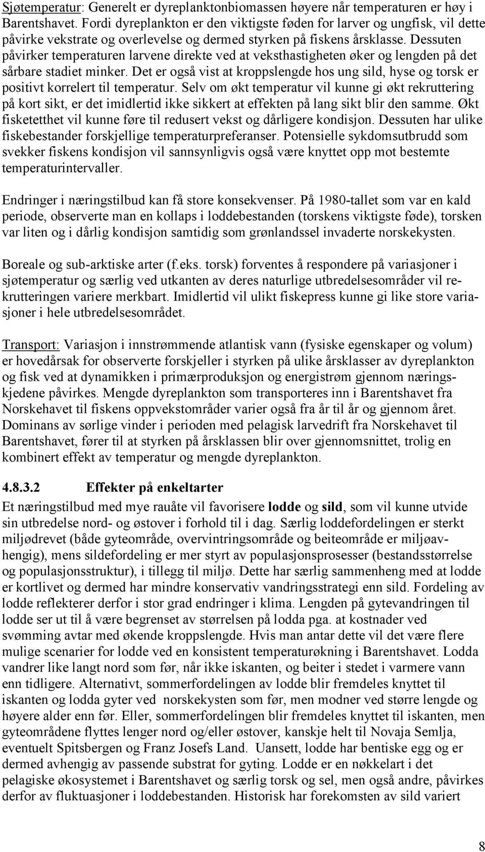 Dessuten påvirker temperaturen larvene direkte ved at veksthastigheten øker og lengden på det sårbare stadiet minker.