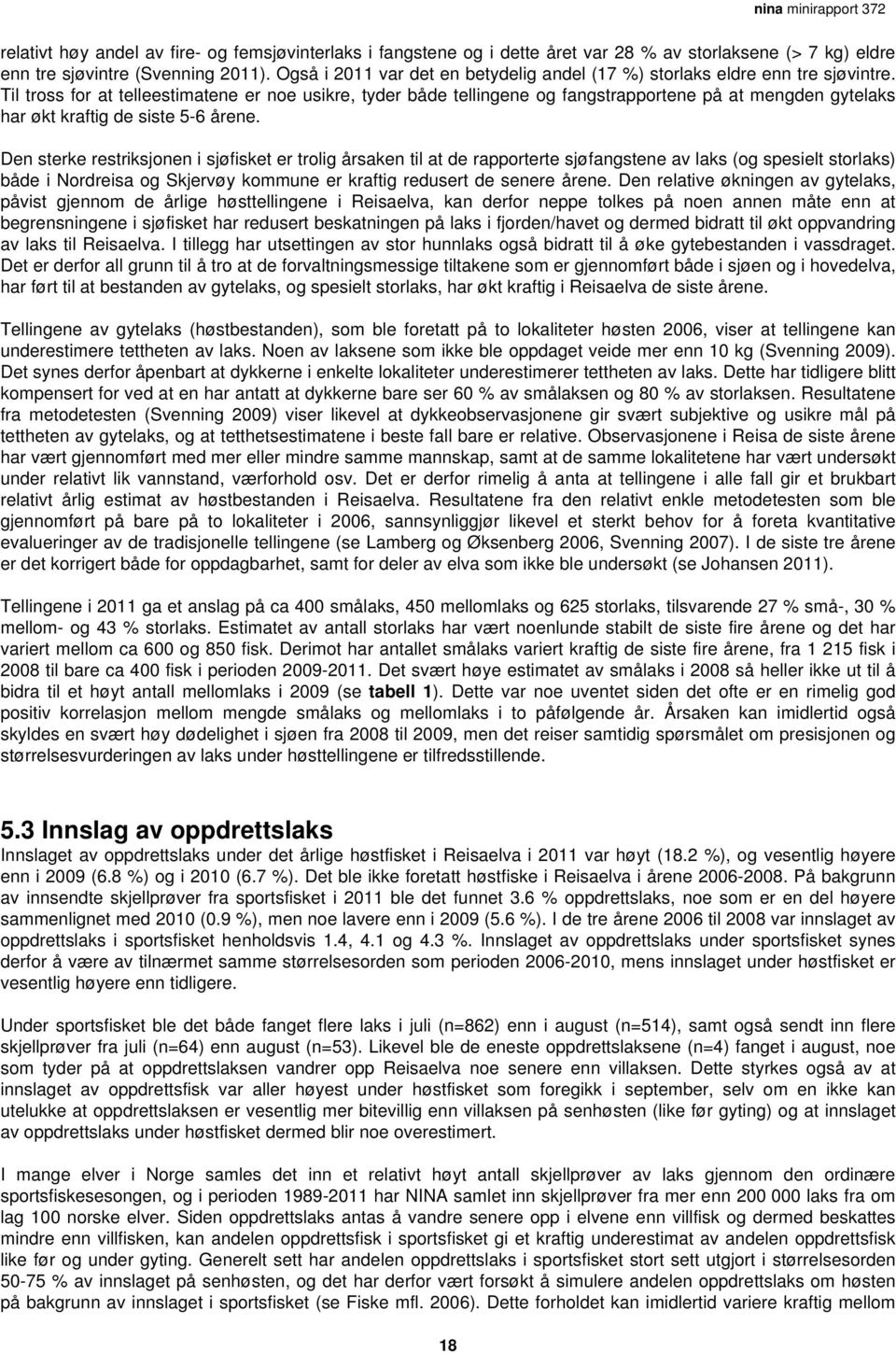 Til tross for at telleestimatene er noe usikre, tyder både tellingene og fangstrapportene på at mengden gytelaks har økt kraftig de siste -6 årene.