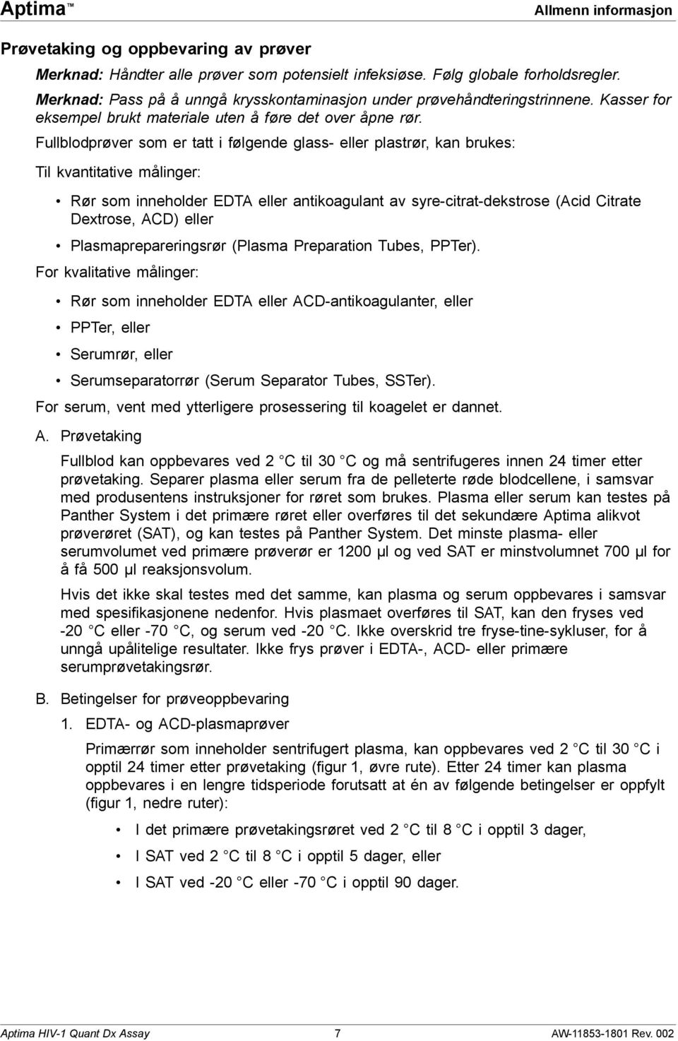 Fullblodprøver som er tatt i følgende glass- eller plastrør, kan brukes: Til kvantitative målinger: Rør som inneholder EDTA eller antikoagulant av syre-citrat-dekstrose (Acid Citrate Dextrose, ACD)