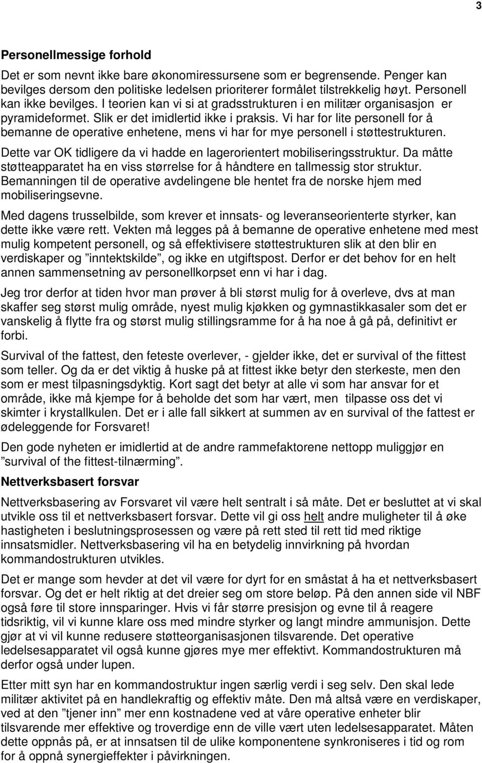 Vi har for lite personell for å bemanne de operative enhetene, mens vi har for mye personell i støttestrukturen. Dette var OK tidligere da vi hadde en lagerorientert mobiliseringsstruktur.