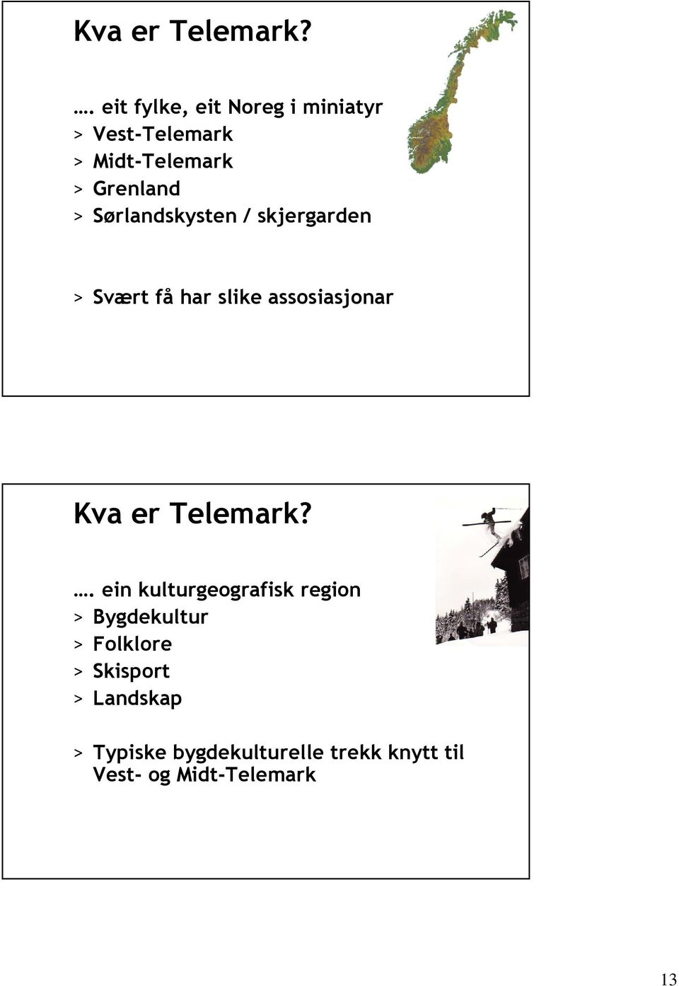 Sørlandskysten / skjergarden > Svært få har slike assosiasjonar .