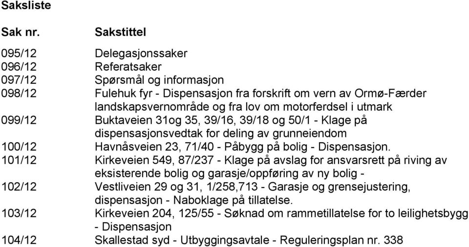 motorferdsel i utmark 099/12 Buktaveien 31og 35, 39/16, 39/18 og 50/1 - Klage på dispensasjonsvedtak for deling av grunneiendom 100/12 Havnåsveien 23, 71/40 - Påbygg på bolig - Dispensasjon.