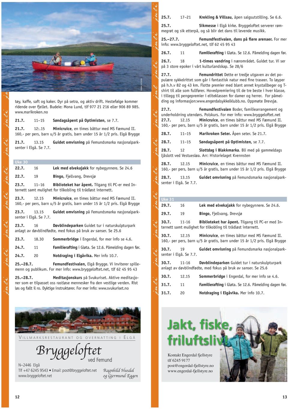 15 Guidet omvisning på Femundsmarka nasjonalparksenter Uke 30 22.7. 16 Lek med elvekajakk for nybegynnere. Se 24.6 22.7. 19 Bingo, Fjellvang, Drevsjø 23.7. 11 16 Biblioteket har åpent.