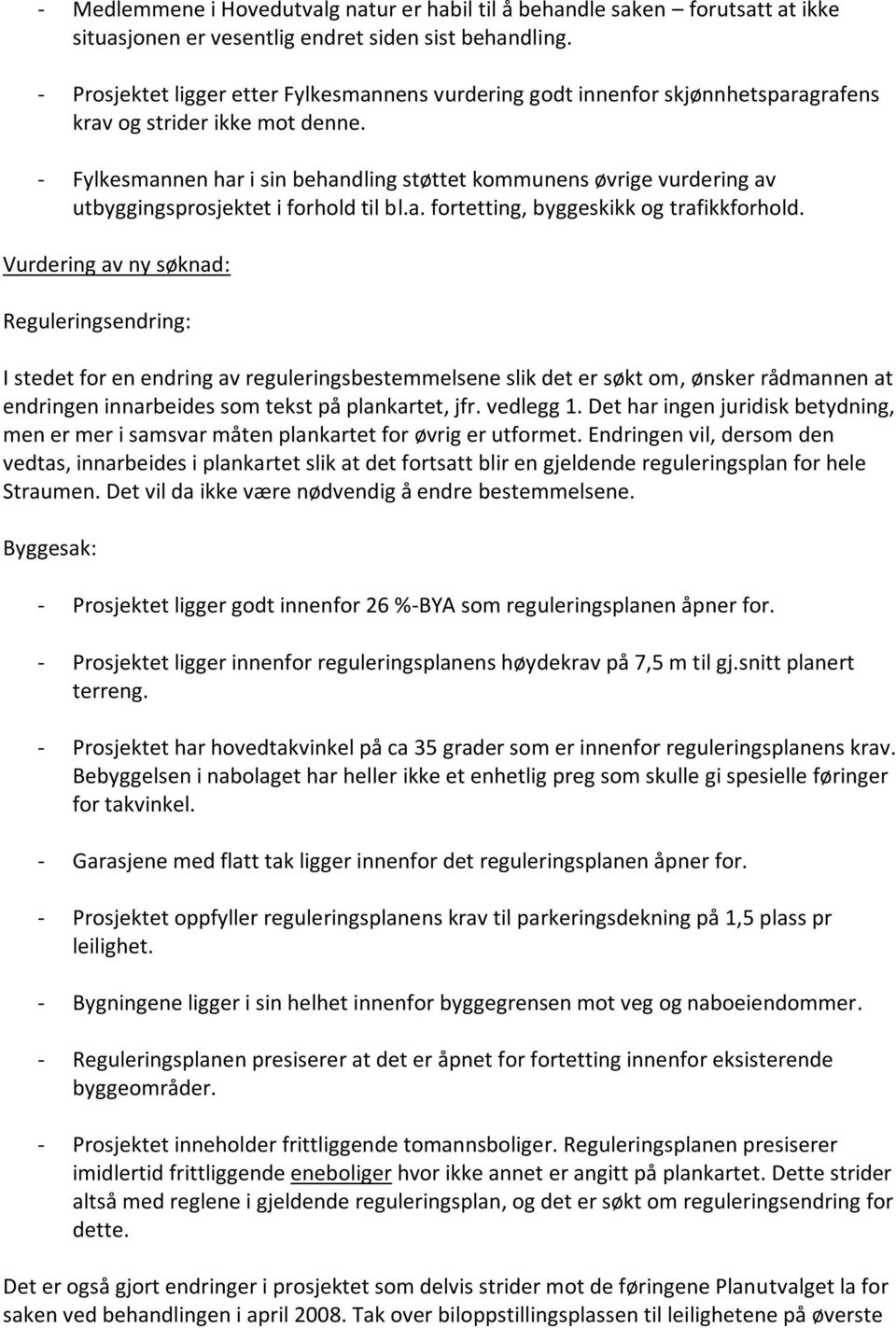 - Fylkesmannen har i sin behandling støttet kommunens øvrige vurdering av utbyggingsprosjektet i forhold til bl.a. fortetting, byggeskikk og trafikkforhold.