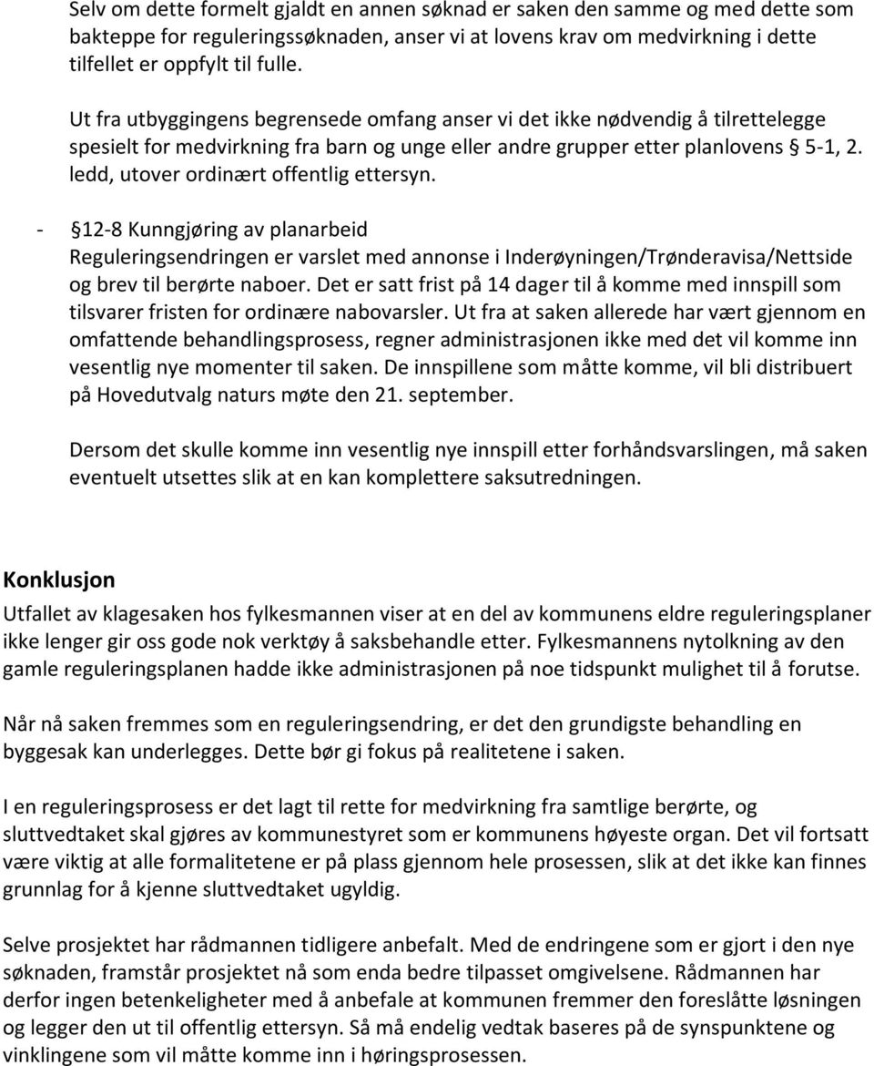 ledd, utover ordinært offentlig ettersyn. - 12-8 Kunngjøring av planarbeid Reguleringsendringen er varslet med annonse i Inderøyningen/Trønderavisa/Nettside og brev til berørte naboer.