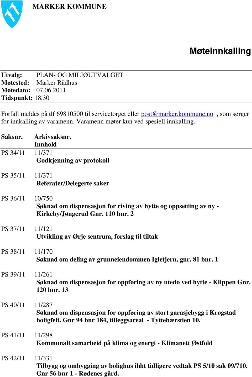 Innhold PS 34/11 11/371 Godkjenning av protokoll PS 35/11 11/371 Referater/Delegerte saker PS 36/11 10/750 Søknad om dispensasjon for riving av hytte og oppsetting av ny - Kirkeby/Jøngerud Gnr.