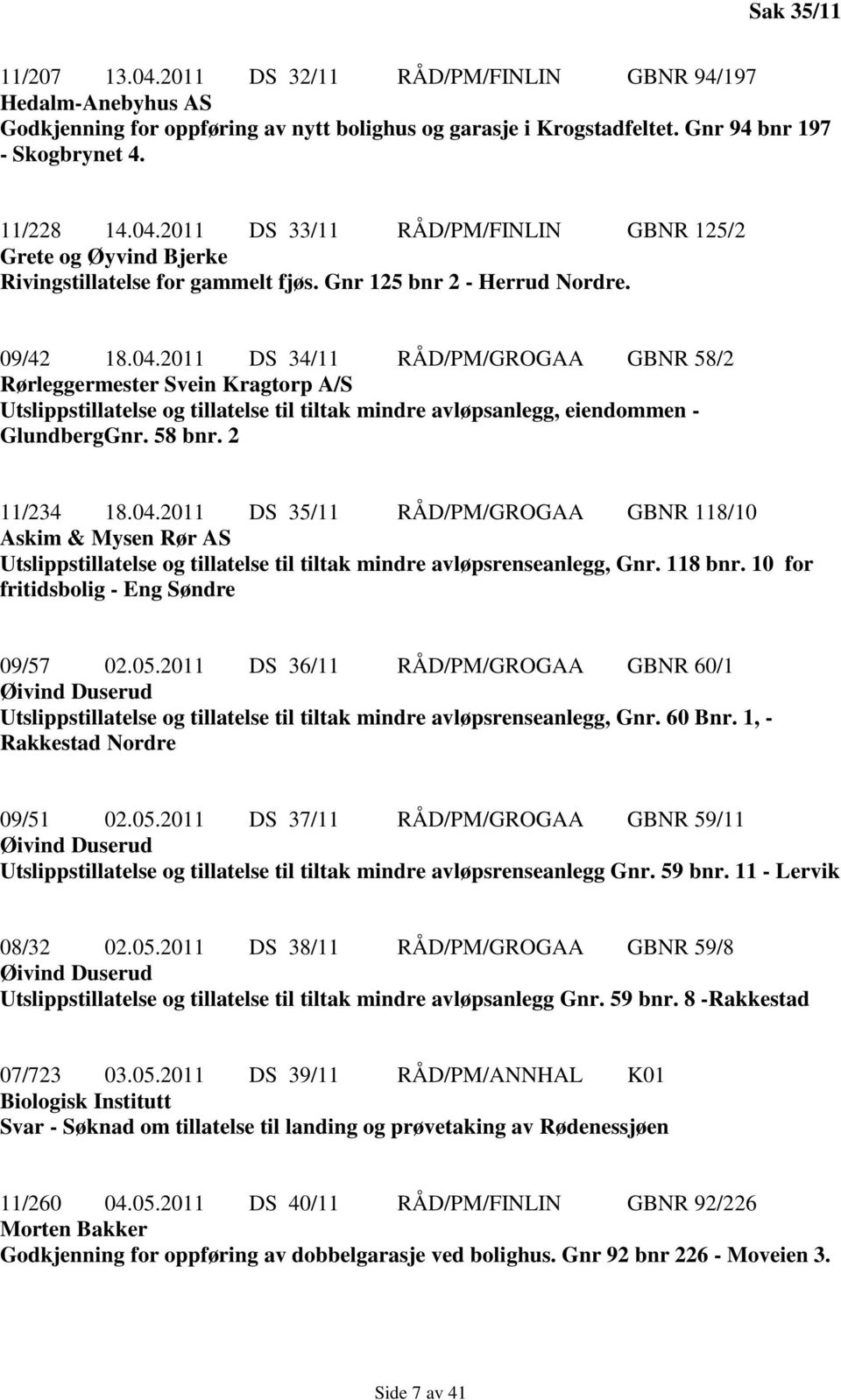 2011 DS 34/11 RÅD/PM/GROGAA GBNR 58/2 Rørleggermester Svein Kragtorp A/S Utslippstillatelse og tillatelse til tiltak mindre avløpsanlegg, eiendommen - GlundbergGnr. 58 bnr. 2 11/234 18.04.